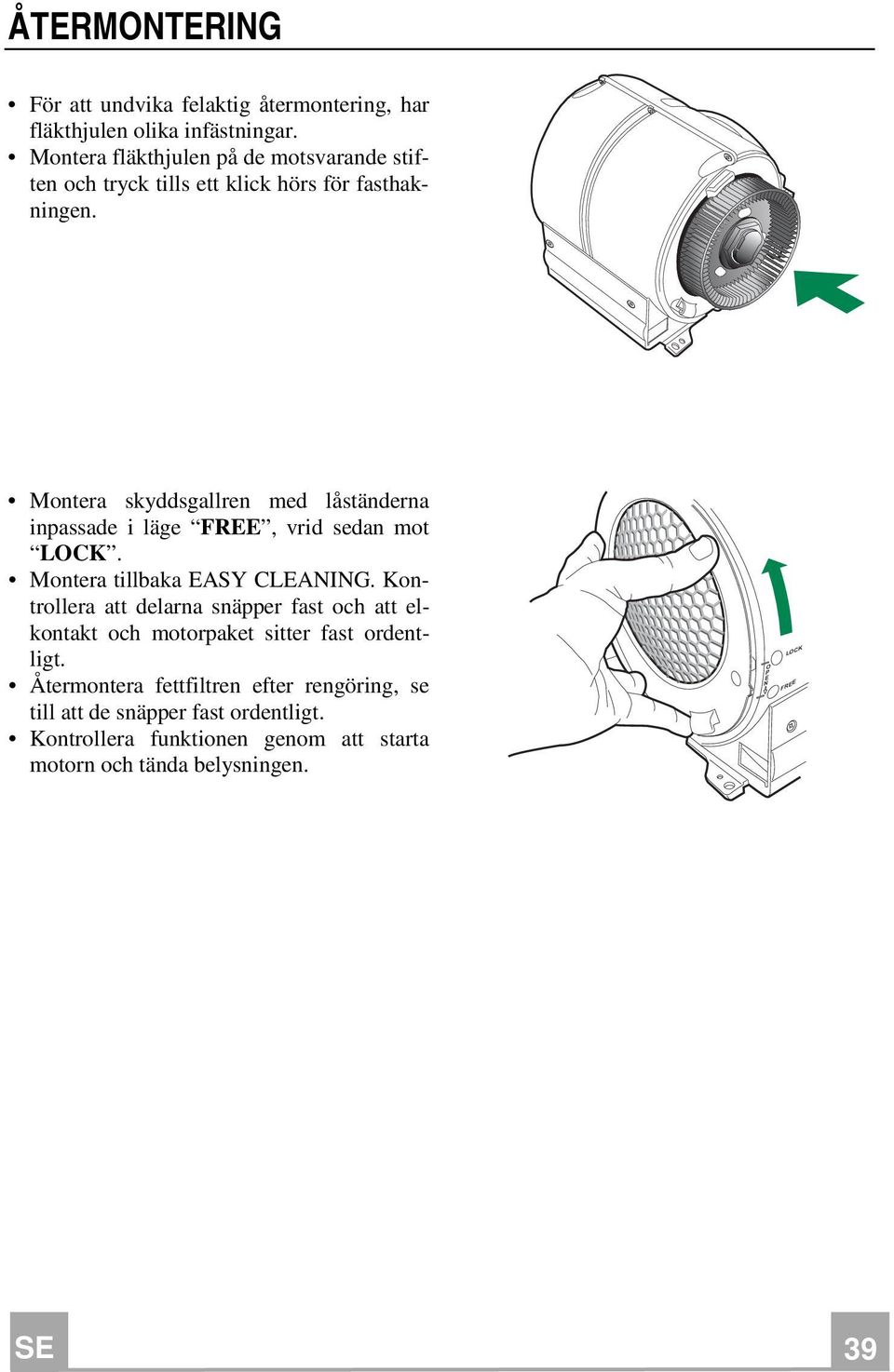 Montera skyddsgallren med låständerna inpassade i läge FREE, vrid sedan mot LOCK. Montera tillbaka EASY CLEANING.