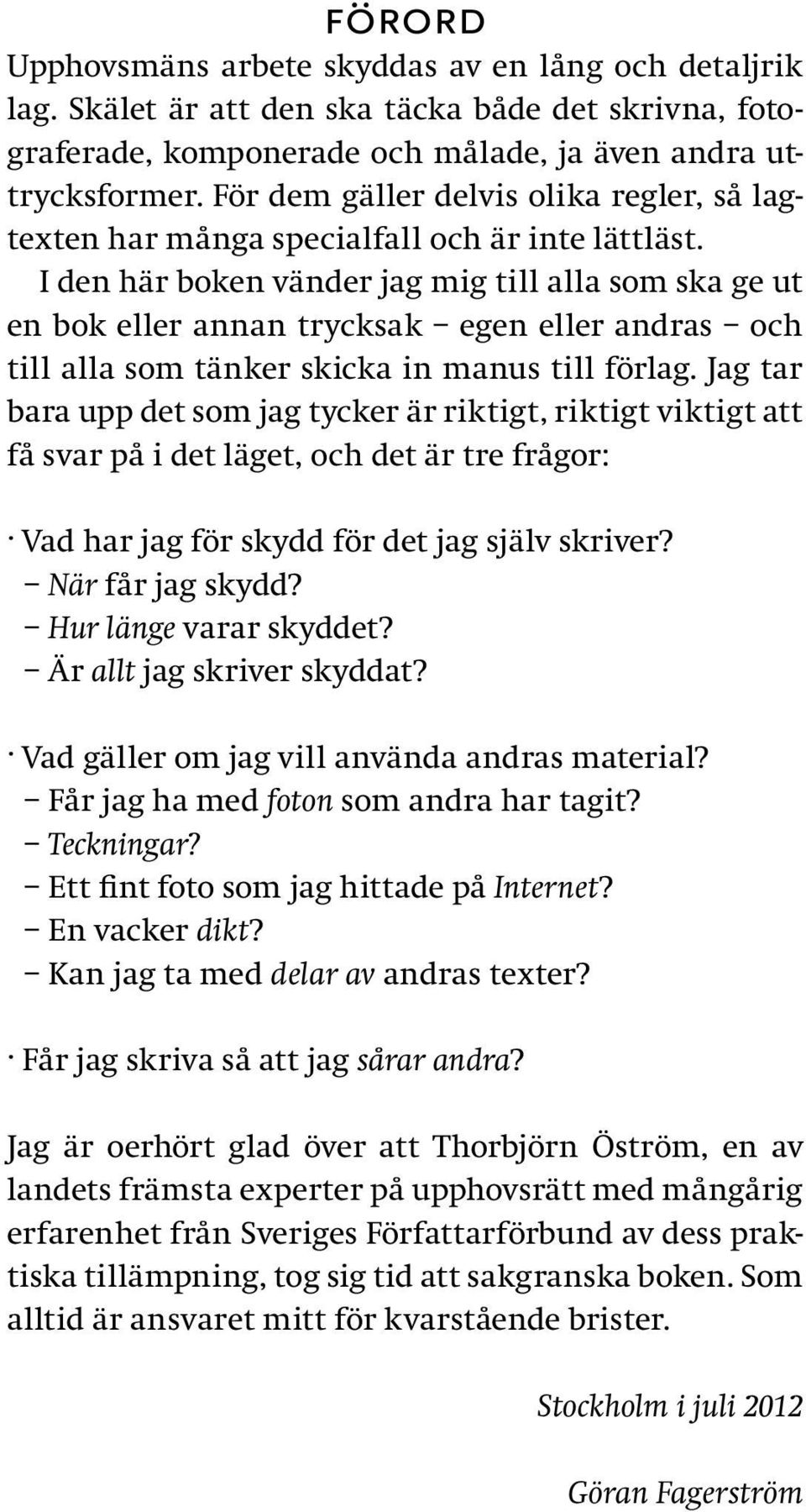 I den här boken vänder jag mig till alla som ska ge ut en bok eller annan trycksak egen eller andras och till alla som tänker skicka in manus till förlag.