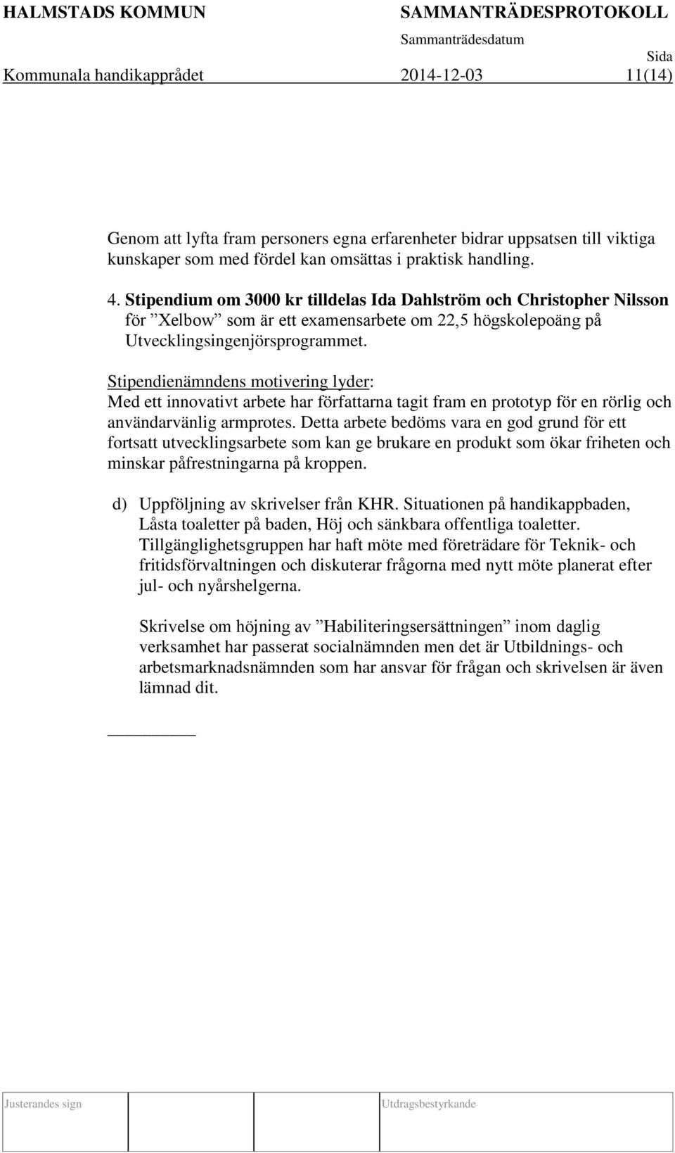 Stipendienämndens motivering lyder: Med ett innovativt arbete har författarna tagit fram en prototyp för en rörlig och användarvänlig armprotes.