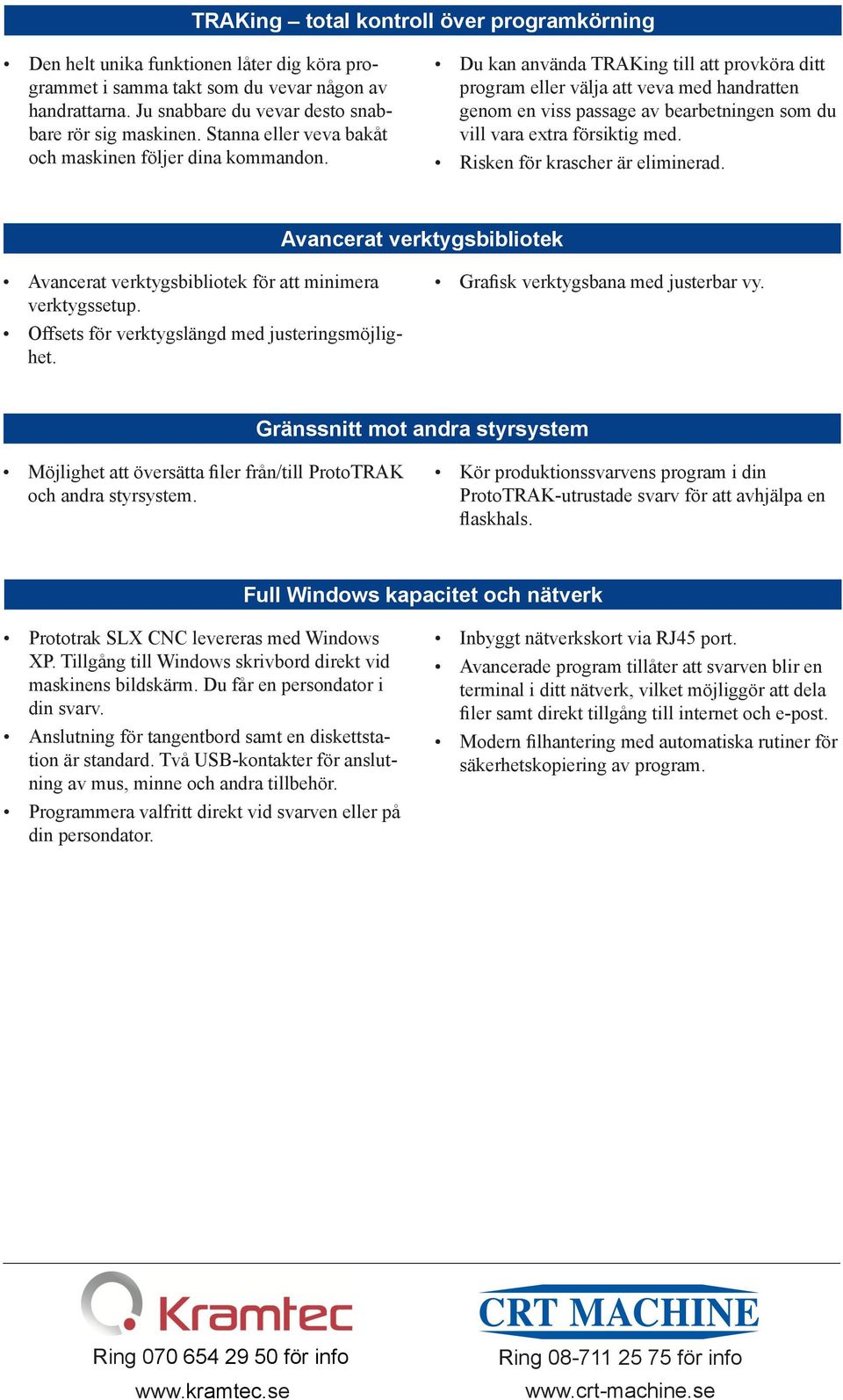 Du kan använda TRAKing till att provköra ditt program eller välja att veva med handratten genom en viss passage av bearbetningen som du vill vara extra försiktig med.