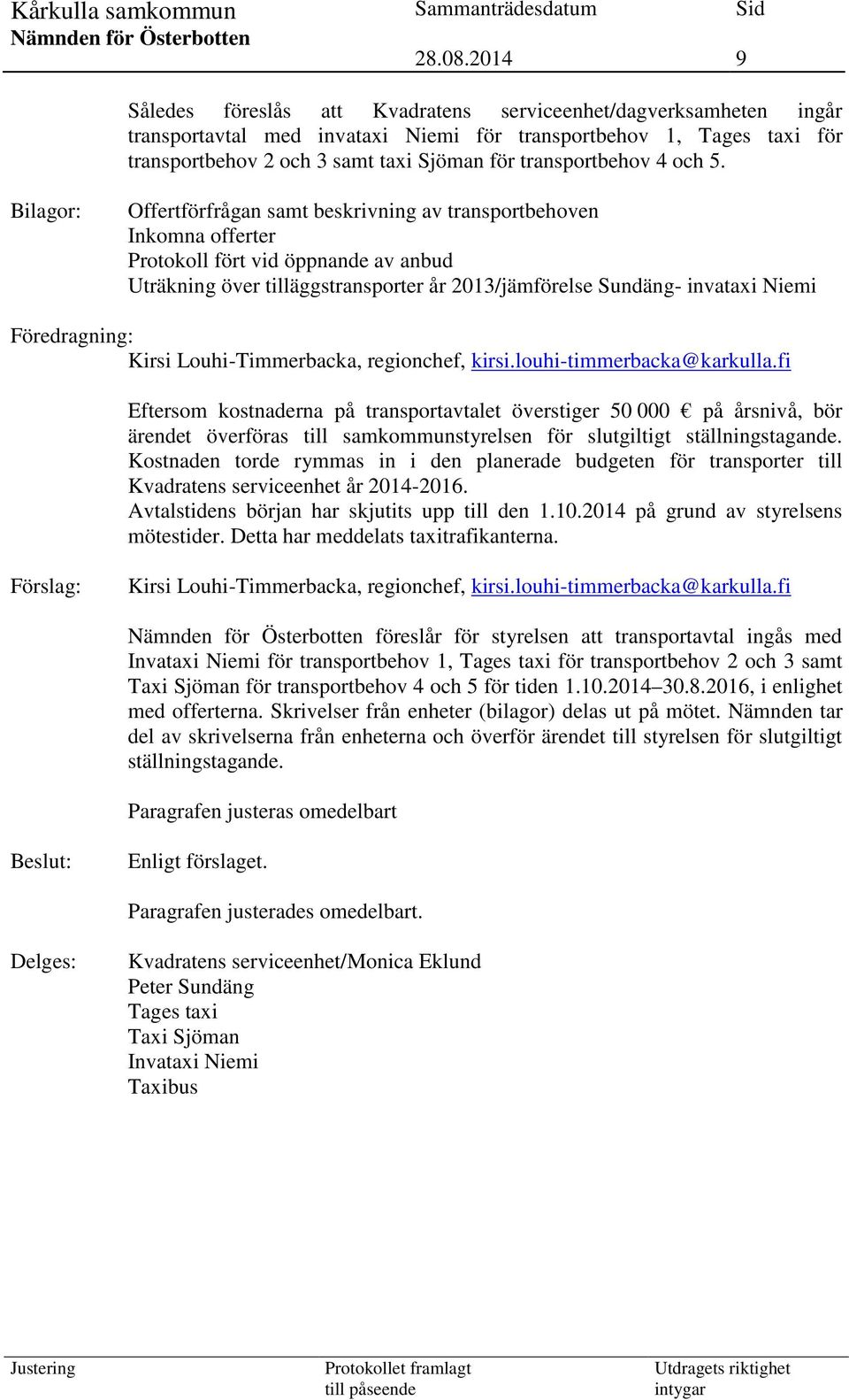 Bilagor: Offertförfrågan samt beskrivning av transportbehoven Inkomna offerter Protokoll fört vid öppnande av anbud Uträkning över tilläggstransporter år 2013/jämförelse Sundäng- invataxi Niemi