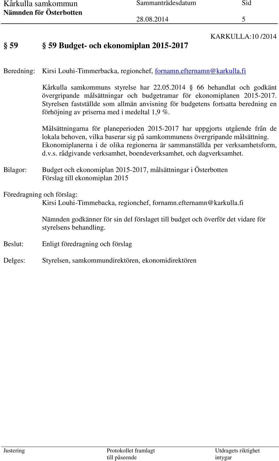 Styrelsen fastställde som allmän anvisning för budgetens fortsatta beredning en förhöjning av priserna med i medeltal 1,9 %.