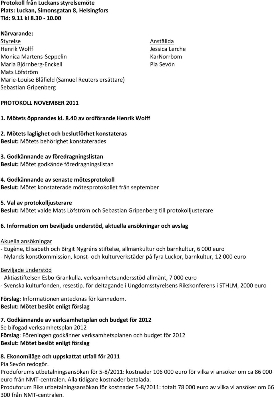 KarNorrbom Pia Sevón PROTOKOLL NOVEMBER 2011 1. Mötets öppnandes kl. 8.40 av ordförande Henrik Wolff 2. Mötets laglighet och beslutförhet konstateras Beslut: Mötets behörighet konstaterades 3.