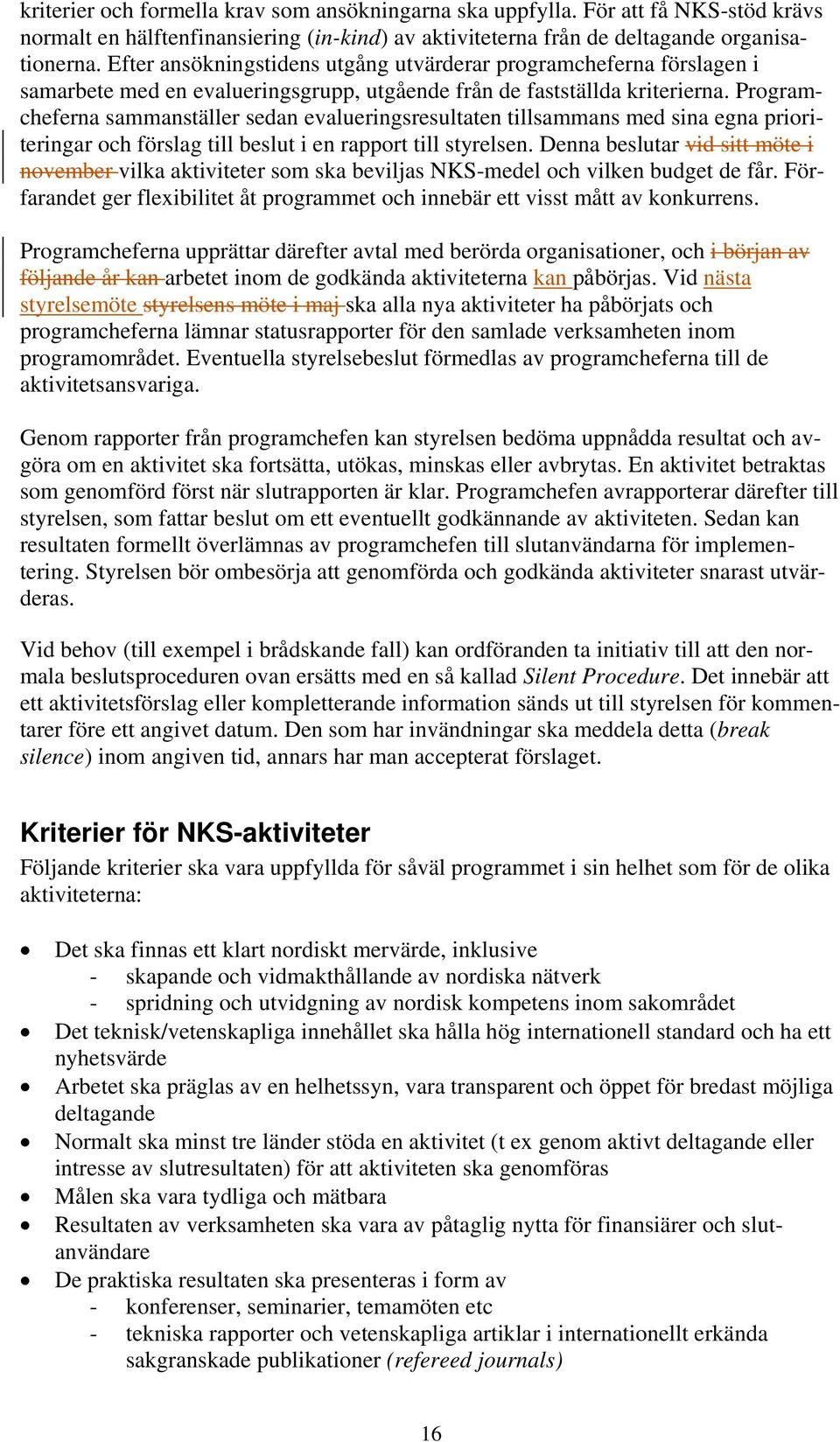 Programcheferna sammanställer sedan evalueringsresultaten tillsammans med sina egna prioriteringar och förslag till beslut i en rapport till styrelsen.