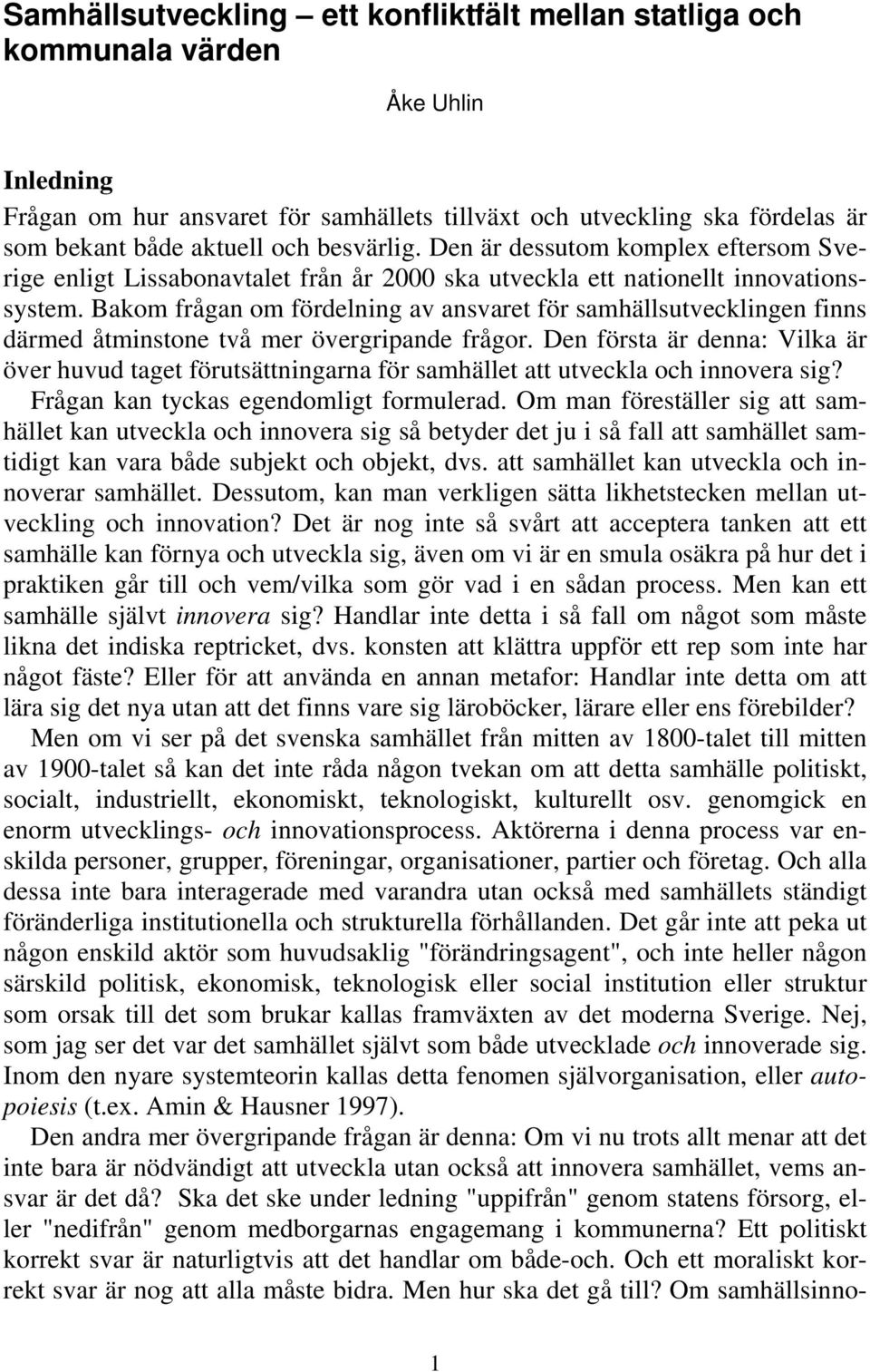 Bakom frågan om fördelning av ansvaret för samhällsutvecklingen finns därmed åtminstone två mer övergripande frågor.