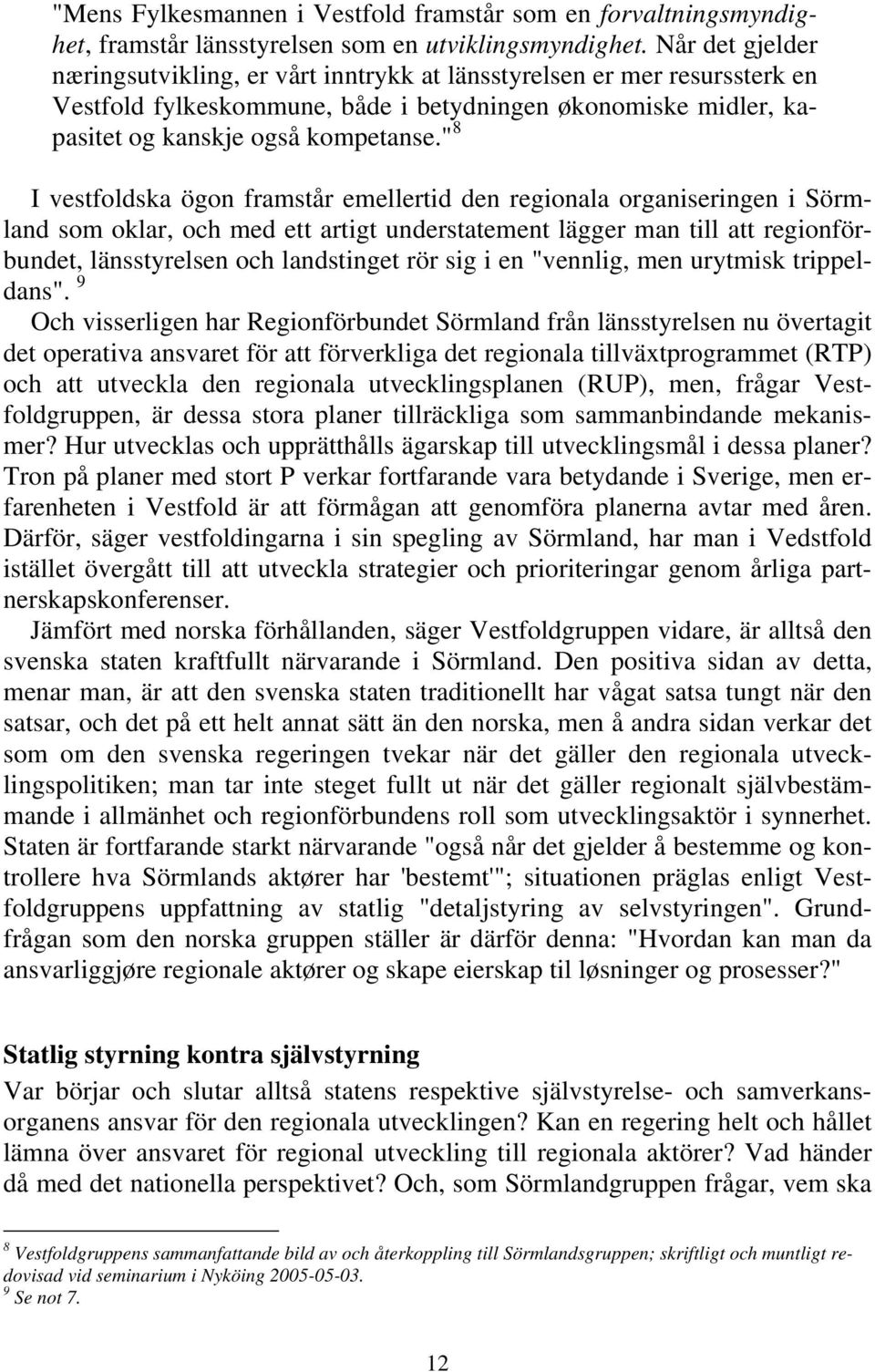 " 8 I vestfoldska ögon framstår emellertid den regionala organiseringen i Sörmland som oklar, och med ett artigt understatement lägger man till att regionförbundet, länsstyrelsen och landstinget rör