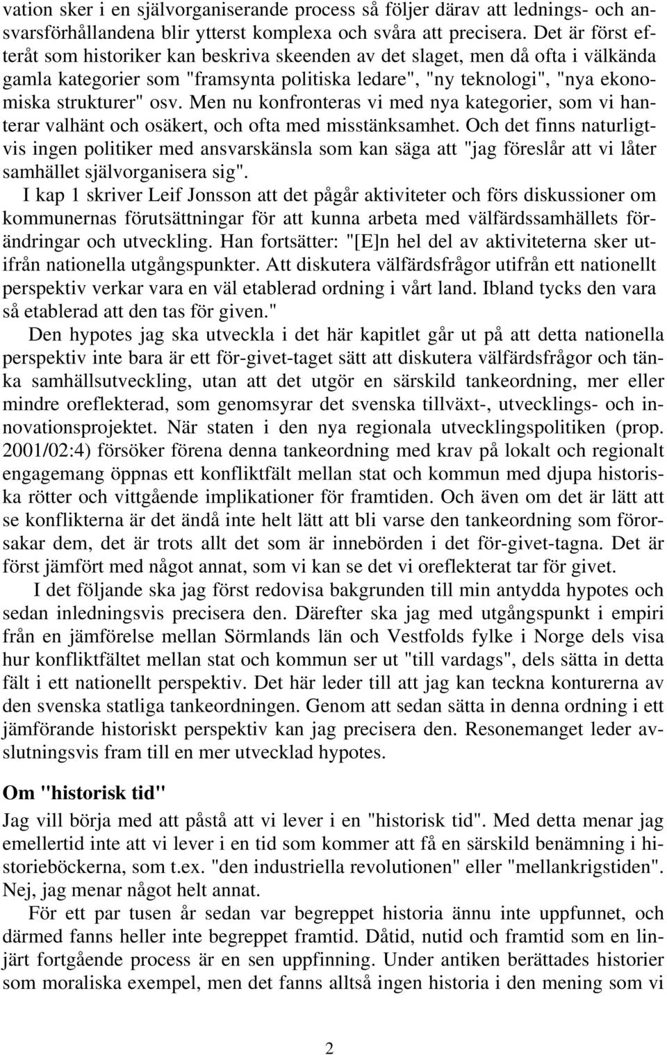 Men nu konfronteras vi med nya kategorier, som vi hanterar valhänt och osäkert, och ofta med misstänksamhet.