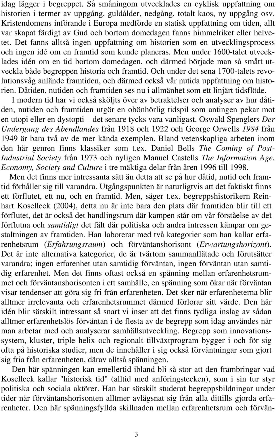 Det fanns alltså ingen uppfattning om historien som en utvecklingsprocess och ingen idé om en framtid som kunde planeras.