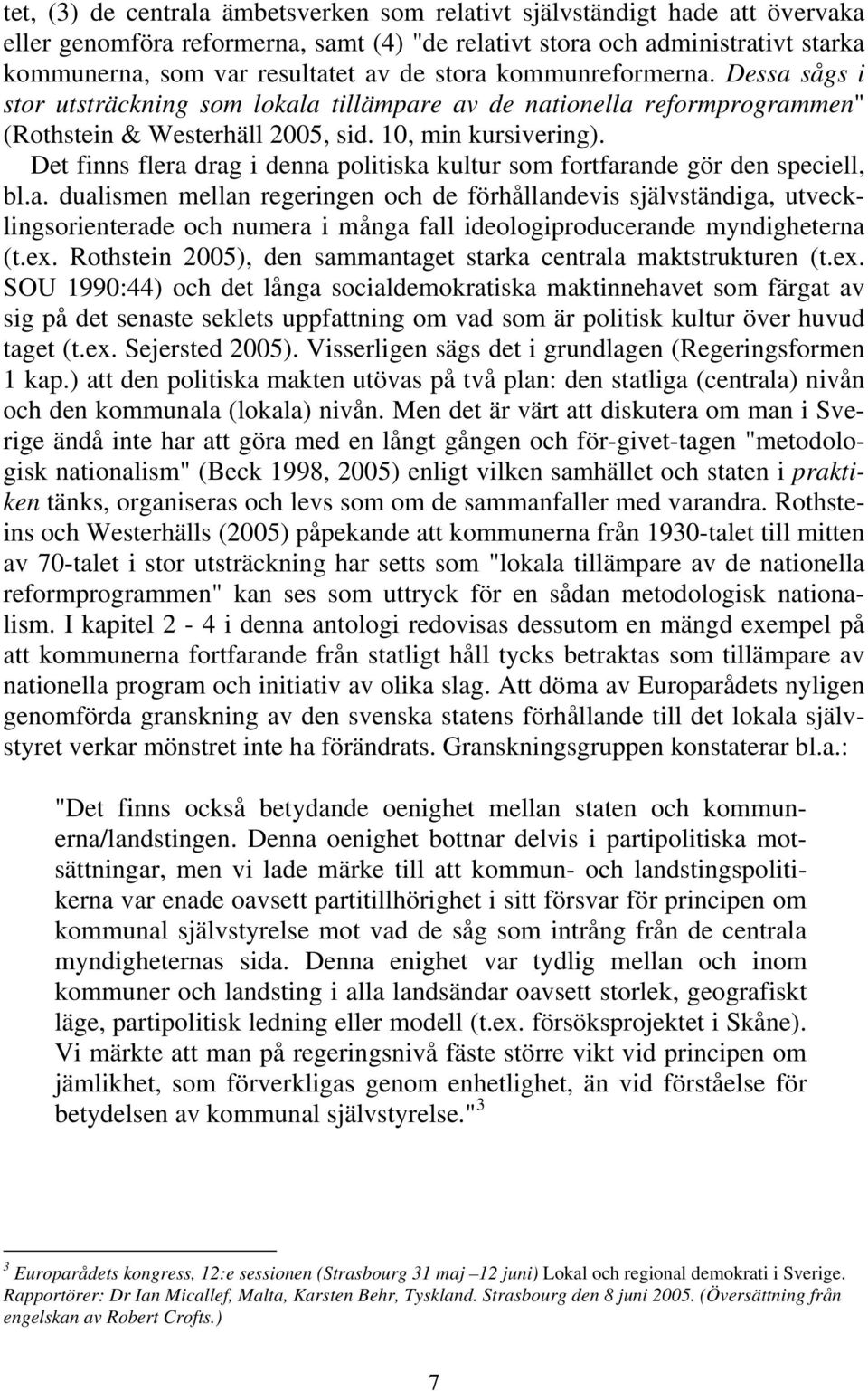 Det finns flera drag i denna politiska kultur som fortfarande gör den speciell, bl.a. dualismen mellan regeringen och de förhållandevis självständiga, utvecklingsorienterade och numera i många fall ideologiproducerande myndigheterna (t.