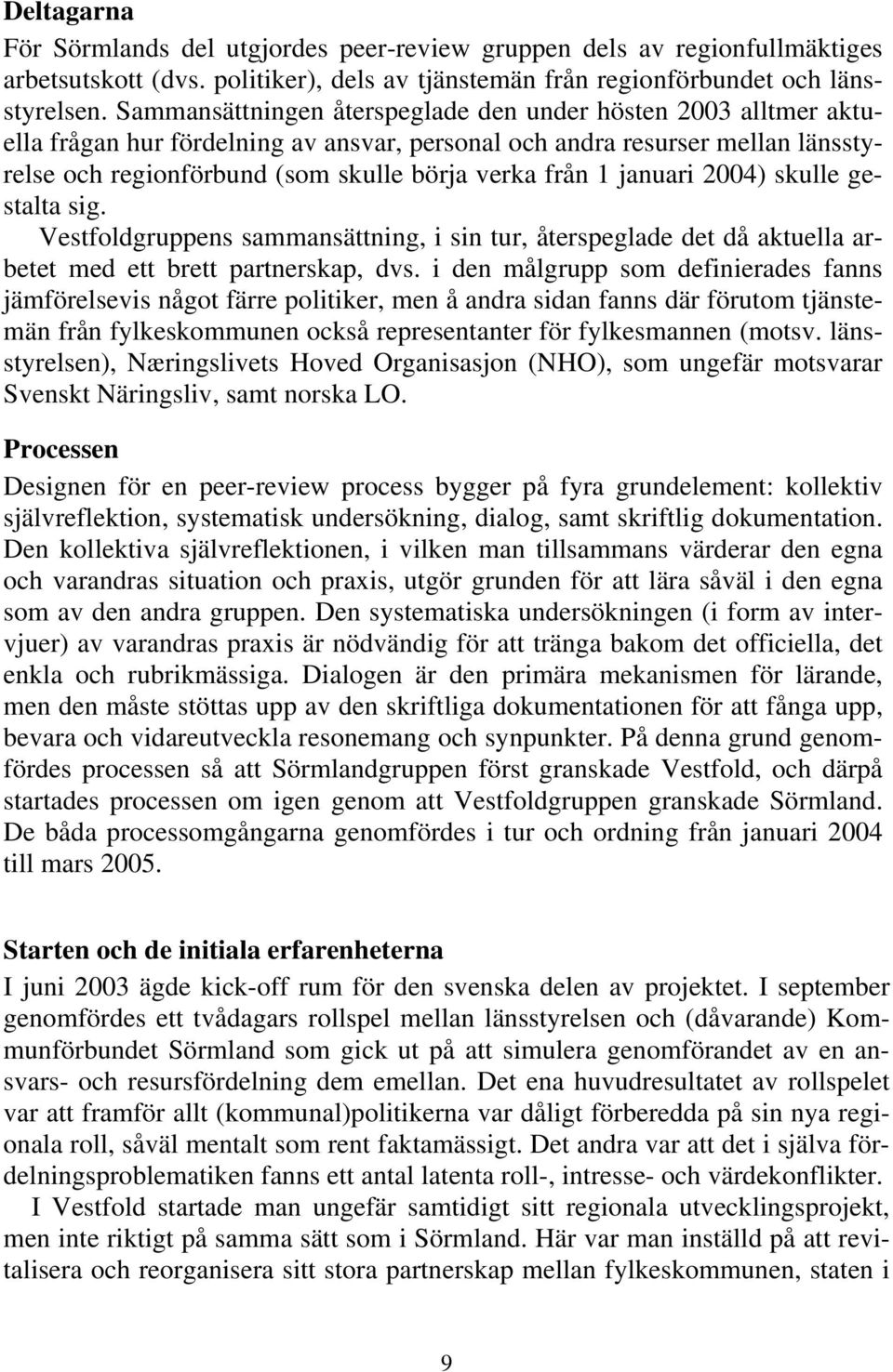 januari 2004) skulle gestalta sig. Vestfoldgruppens sammansättning, i sin tur, återspeglade det då aktuella arbetet med ett brett partnerskap, dvs.