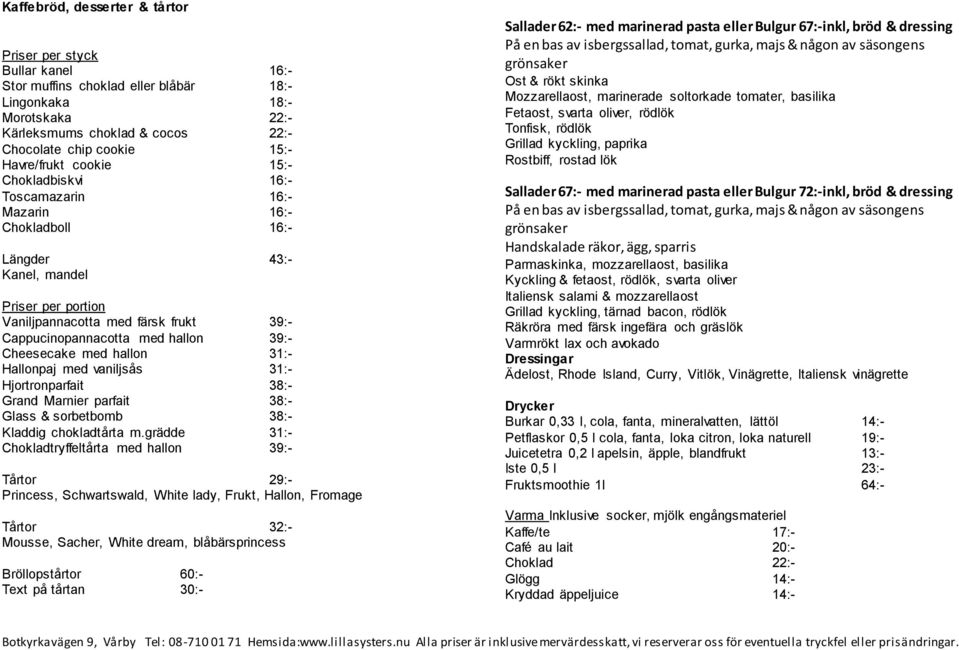 hallon 39:- Cheesecake med hallon 31:- Hallonpaj med vaniljsås 31:- Hjortronparfait 38:- Grand Marnier parfait 38:- Glass & sorbetbomb 38:- Kladdig chokladtårta m.