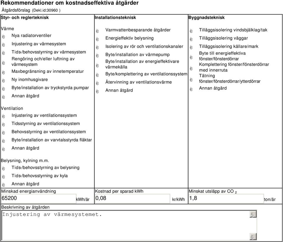 värmesystem Maxbegränsning av innetemperatur Ny inomhusgivare Byte/installation av tryckstyrda pumpar Ventilation Injustering av ventilationssystem Tidsstyrning av ventilationssystem Behovsstyrning