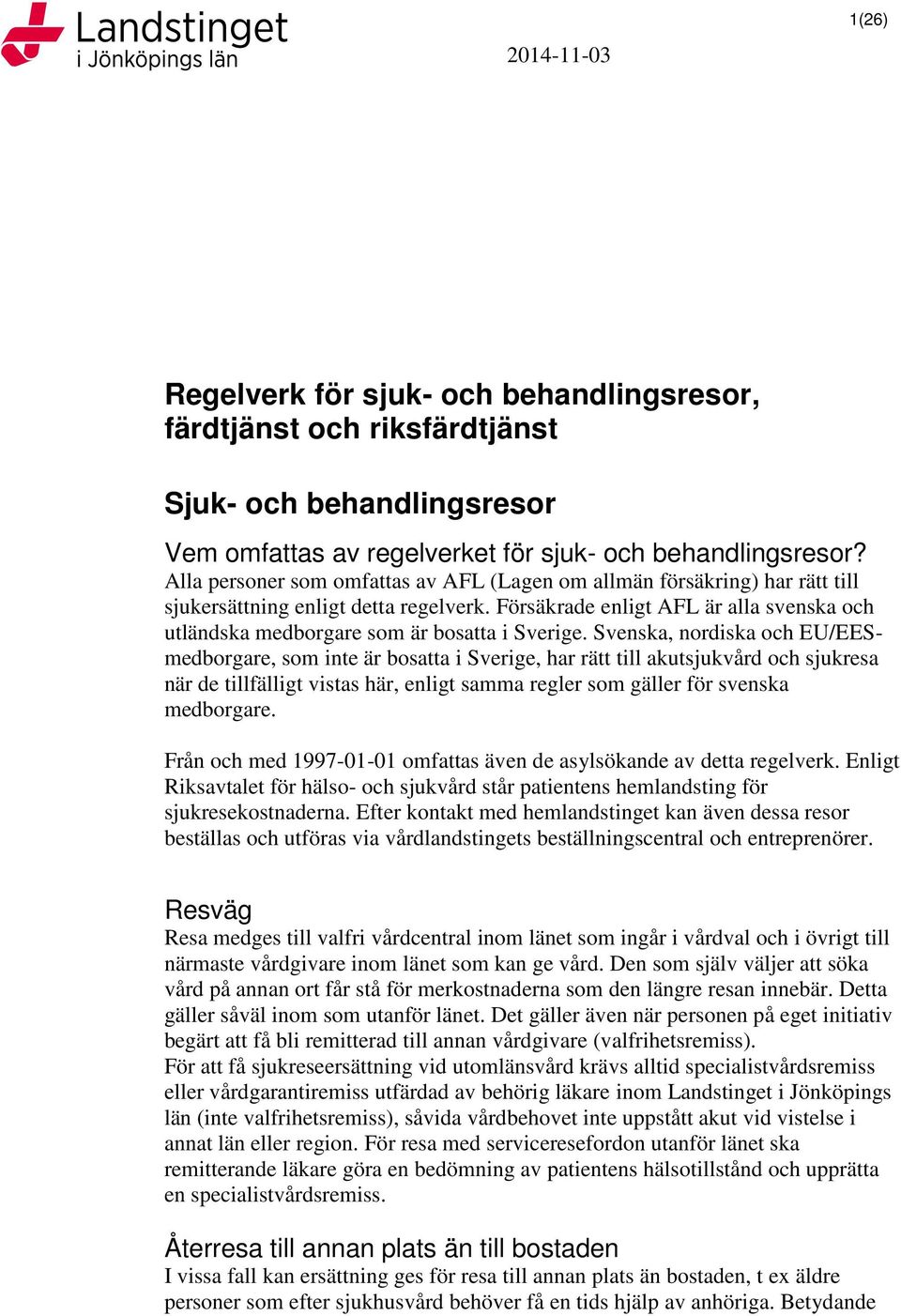 Försäkrade enligt AFL är alla svenska och utländska medborgare som är bosatta i Sverige.