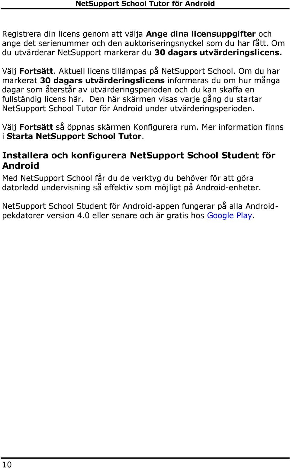 Om du har markerat 30 dagars utvärderingslicens informeras du om hur många dagar som återstår av utvärderingsperioden och du kan skaffa en fullständig licens här.