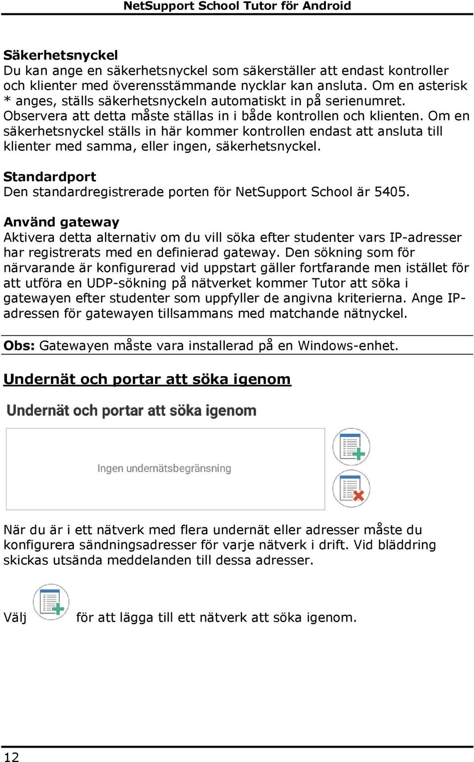 Om en säkerhetsnyckel ställs in här kommer kontrollen endast att ansluta till klienter med samma, eller ingen, säkerhetsnyckel.