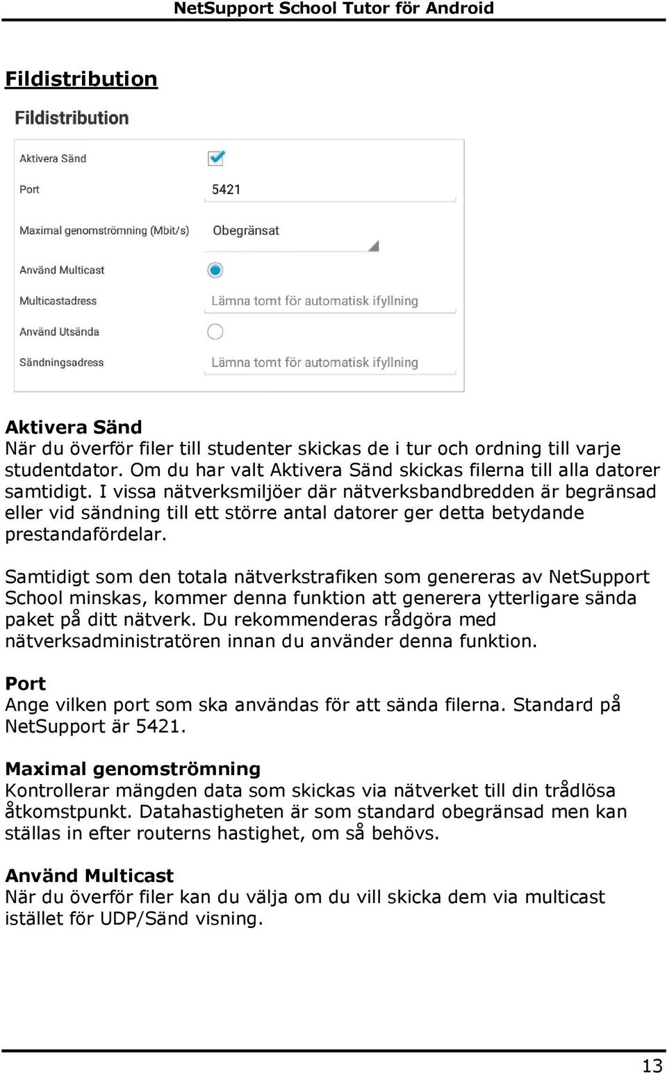 Samtidigt som den totala nätverkstrafiken som genereras av NetSupport School minskas, kommer denna funktion att generera ytterligare sända paket på ditt nätverk.