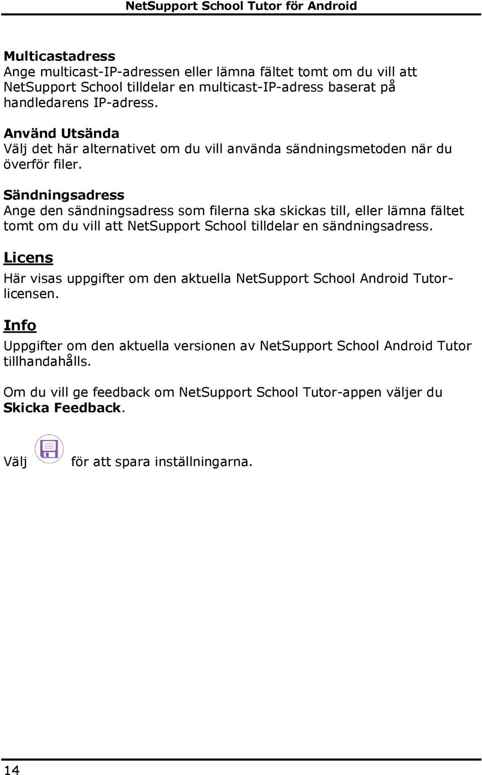 Sändningsadress Ange den sändningsadress som filerna ska skickas till, eller lämna fältet tomt om du vill att NetSupport School tilldelar en sändningsadress.