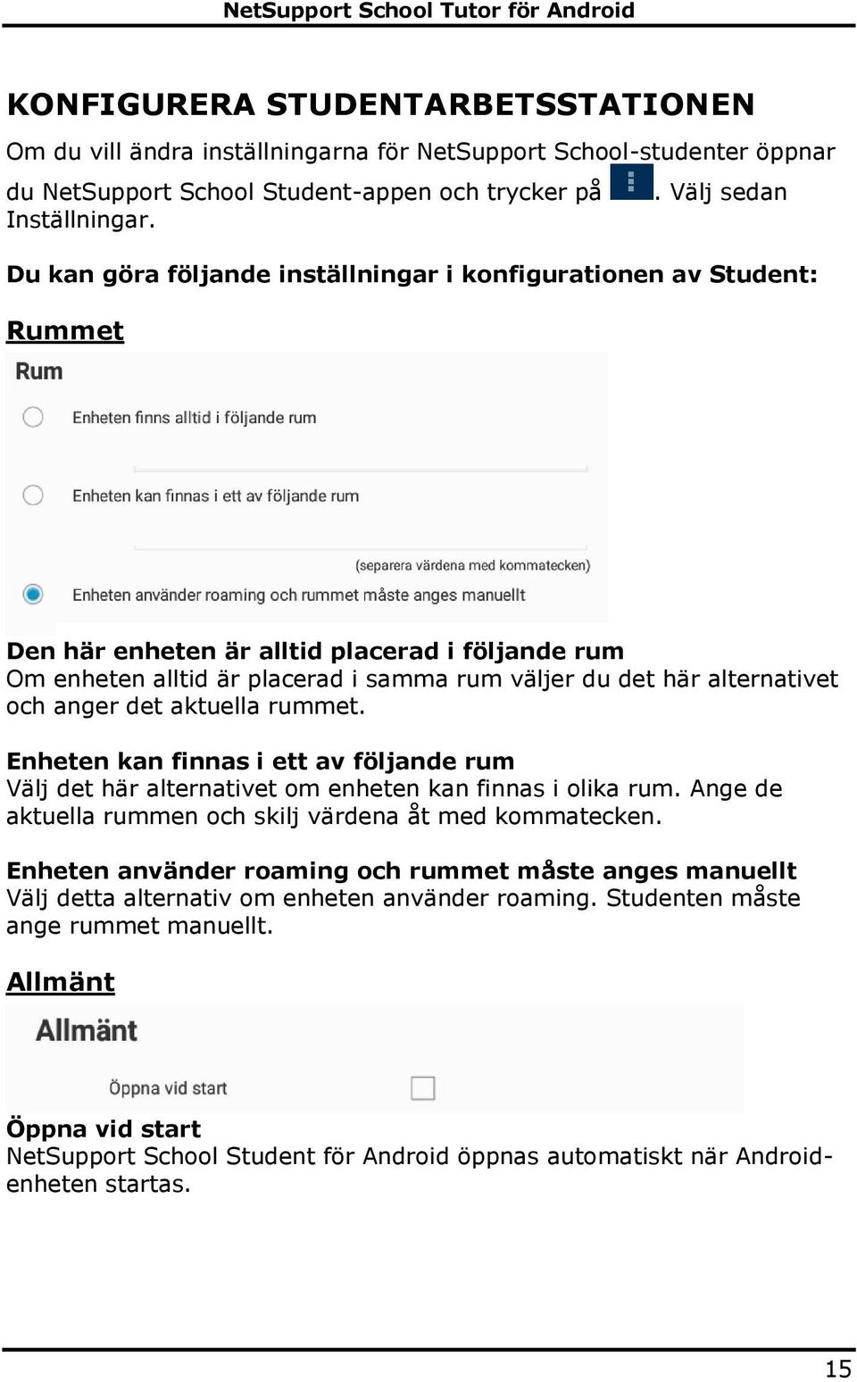 anger det aktuella rummet. Enheten kan finnas i ett av följande rum Välj det här alternativet om enheten kan finnas i olika rum. Ange de aktuella rummen och skilj värdena åt med kommatecken.