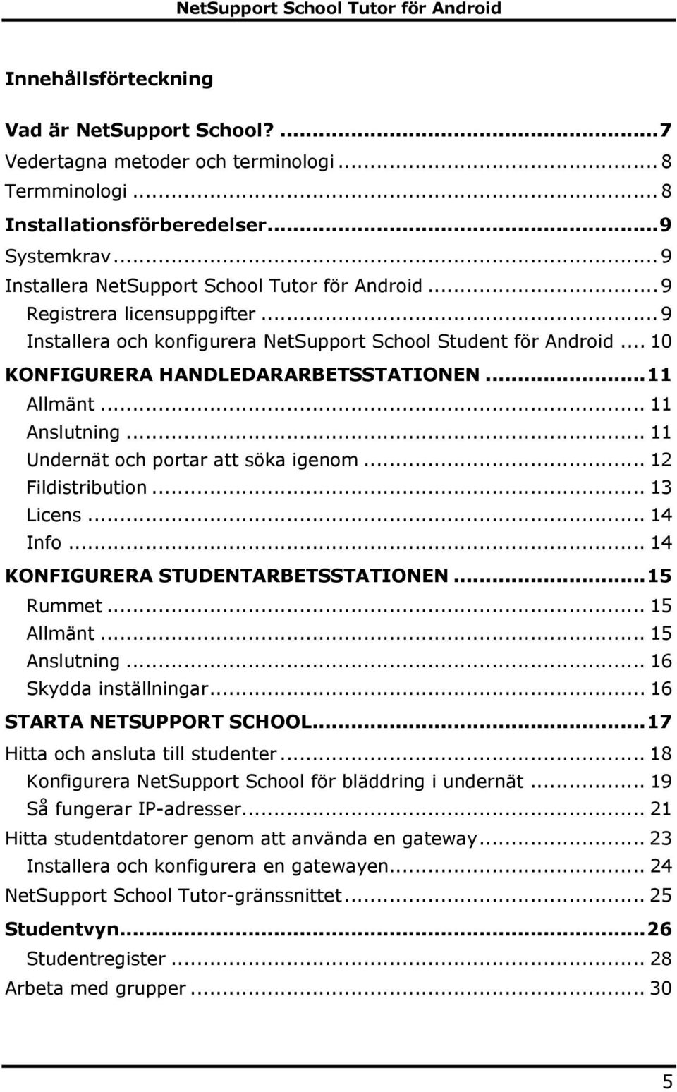 .. 11 Allmänt... 11 Anslutning... 11 Undernät och portar att söka igenom... 12 Fildistribution... 13 Licens... 14 Info... 14 KONFIGURERA STUDENTARBETSSTATIONEN... 15 Rummet... 15 Allmänt.