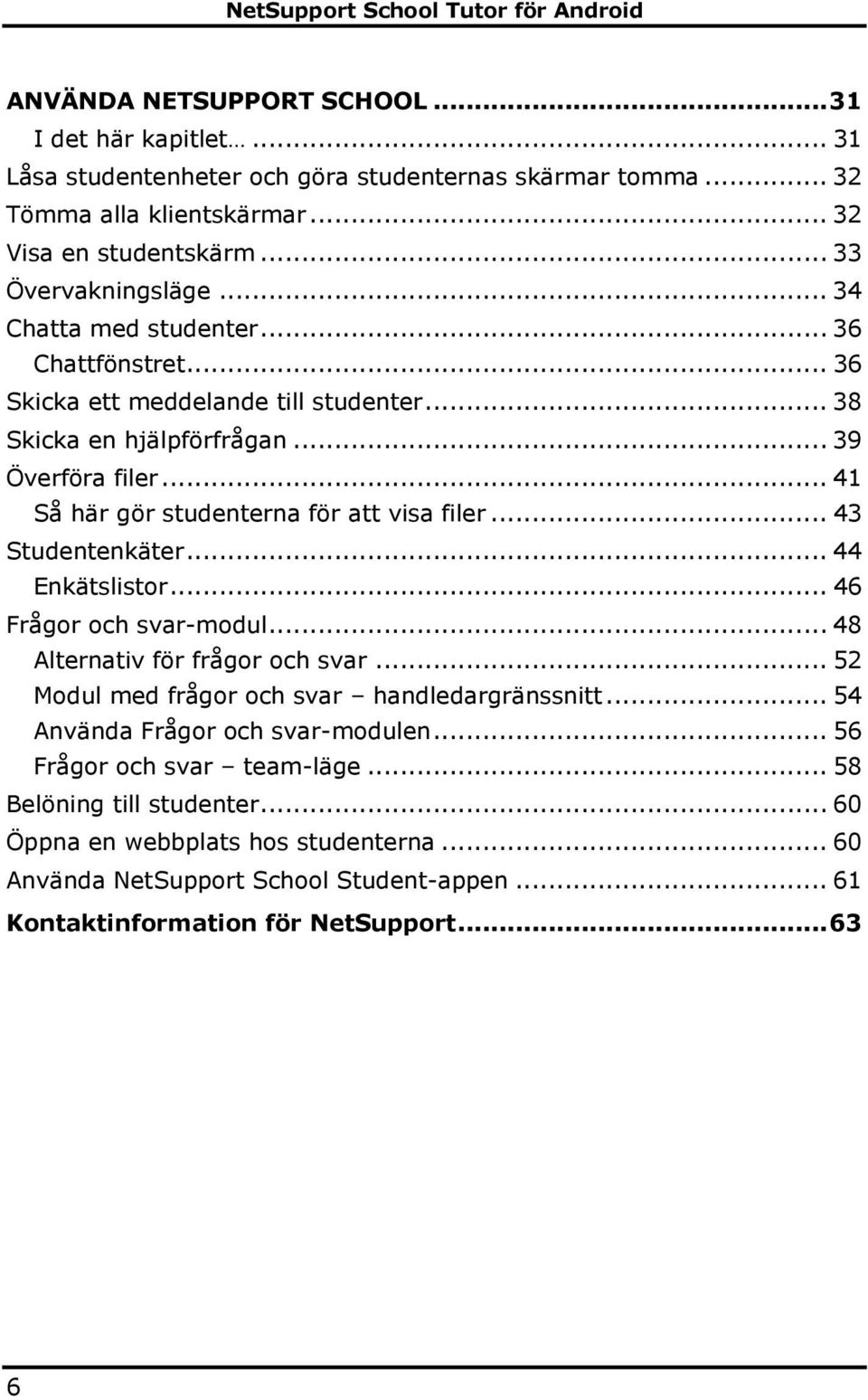 .. 43 Studentenkäter... 44 Enkätslistor... 46 Frågor och svar-modul... 48 Alternativ för frågor och svar... 52 Modul med frågor och svar handledargränssnitt... 54 Använda Frågor och svar-modulen.