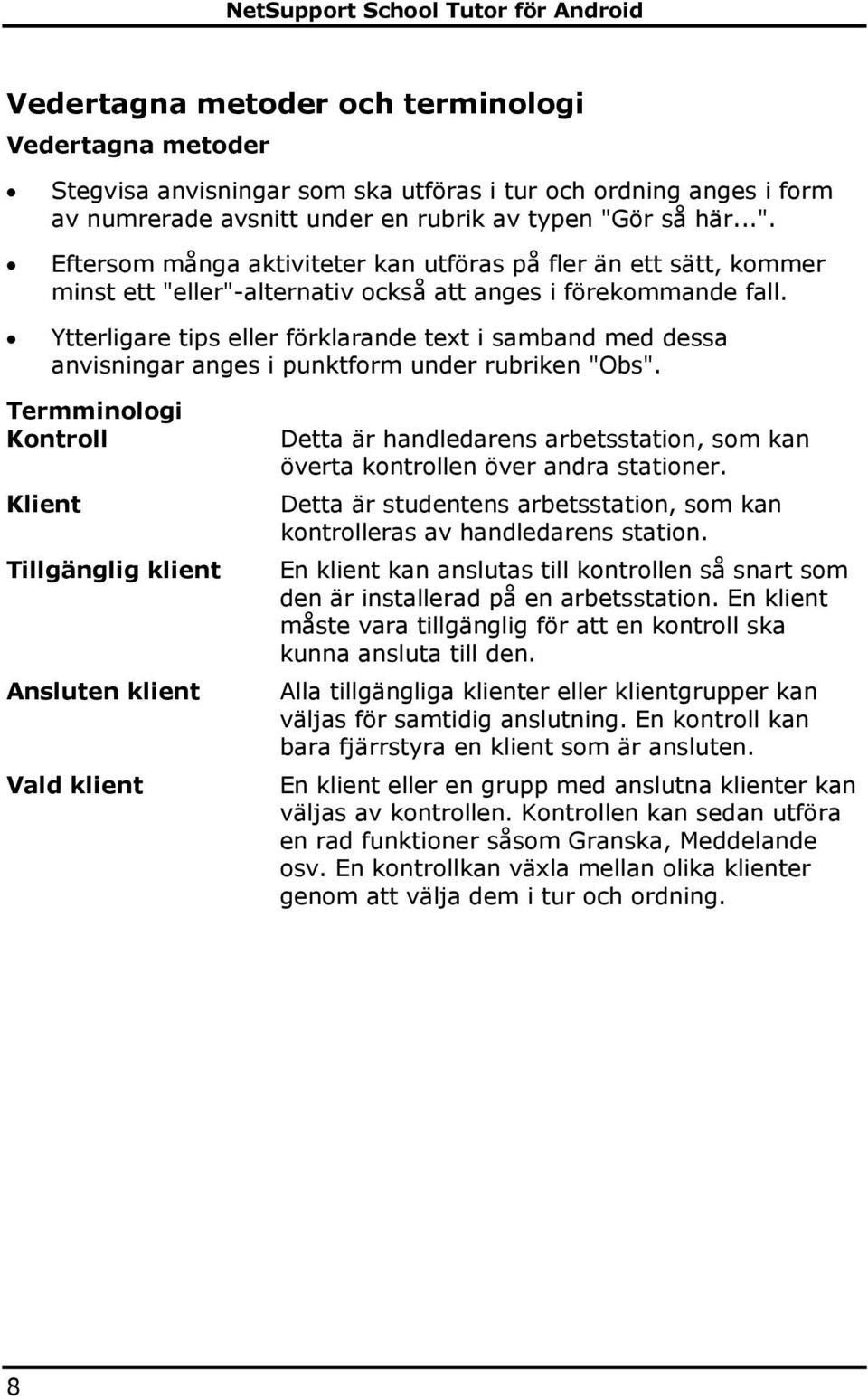 Ytterligare tips eller förklarande text i samband med dessa anvisningar anges i punktform under rubriken "Obs".