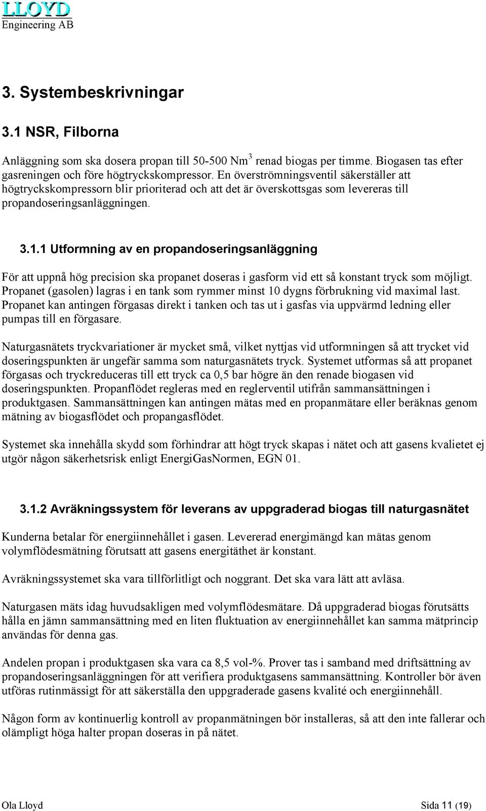 1 Utformning av en propandoseringsanläggning För att uppnå hög precision ska propanet doseras i gasform vid ett så konstant tryck som möjligt.