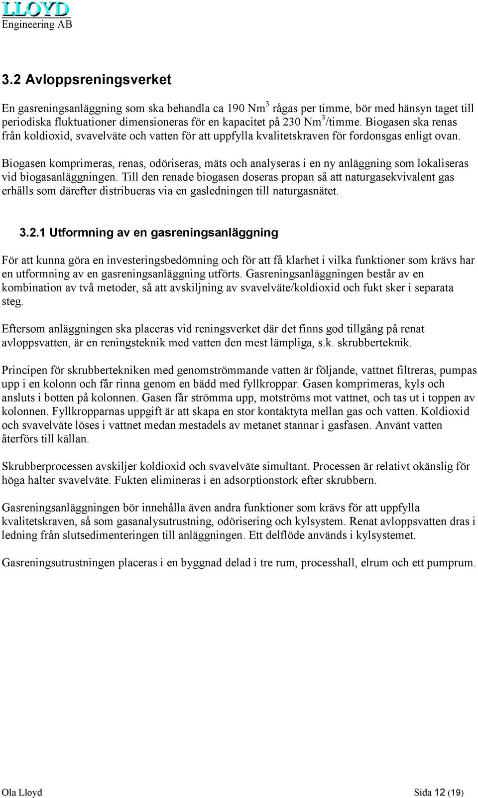 Biogasen komprimeras, renas, odöriseras, mäts och analyseras i en ny anläggning som lokaliseras vid biogasanläggningen.