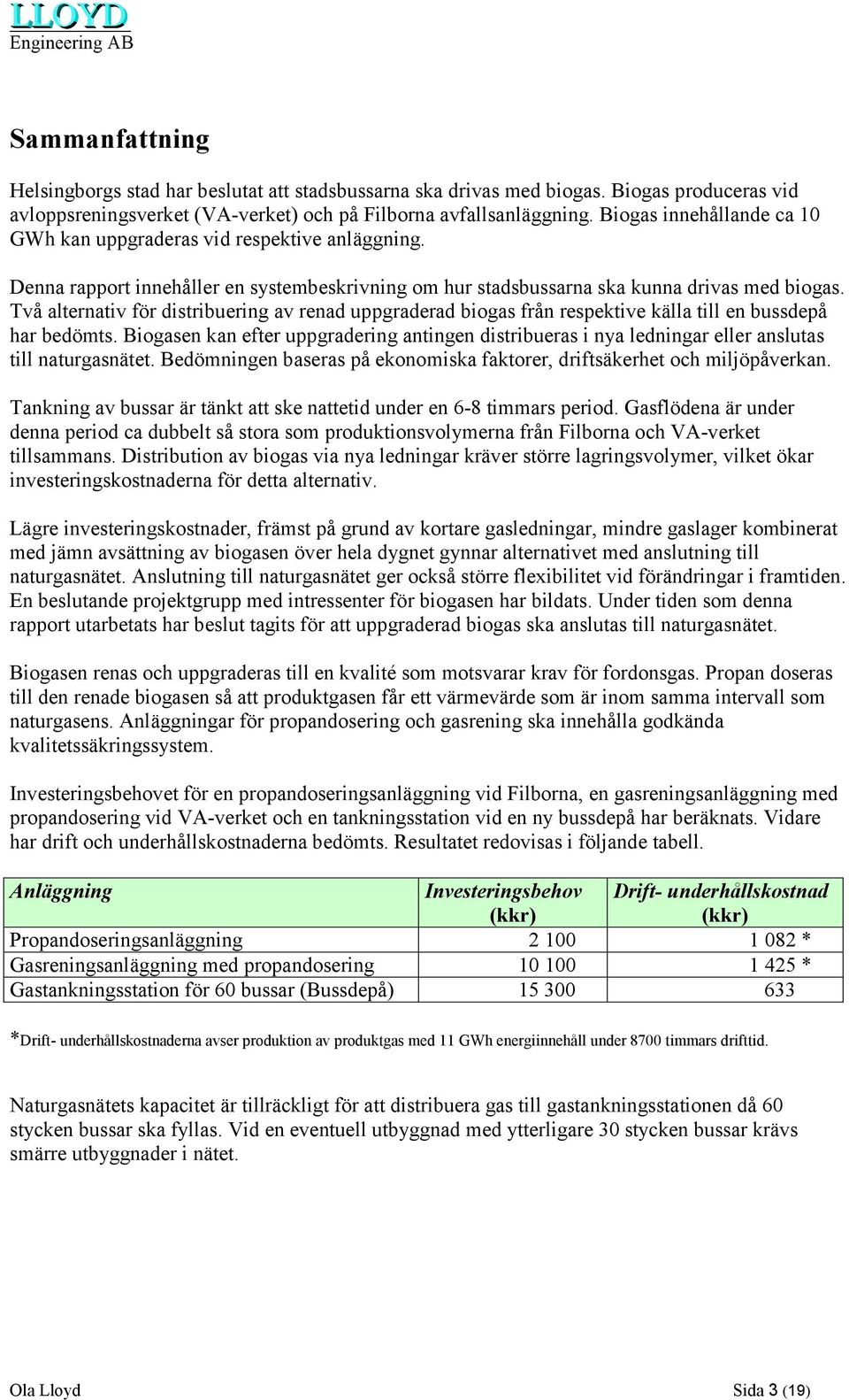 Två alternativ för distribuering av renad uppgraderad biogas från respektive källa till en bussdepå har bedömts.