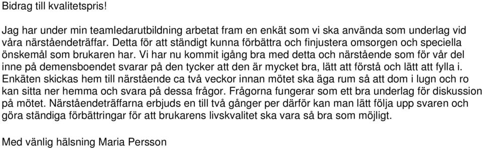 Vi har nu kommit igång bra med detta och närstående som för vår del inne på demensboendet svarar på den tycker att den är mycket bra, lätt att förstå och lätt att fylla i.