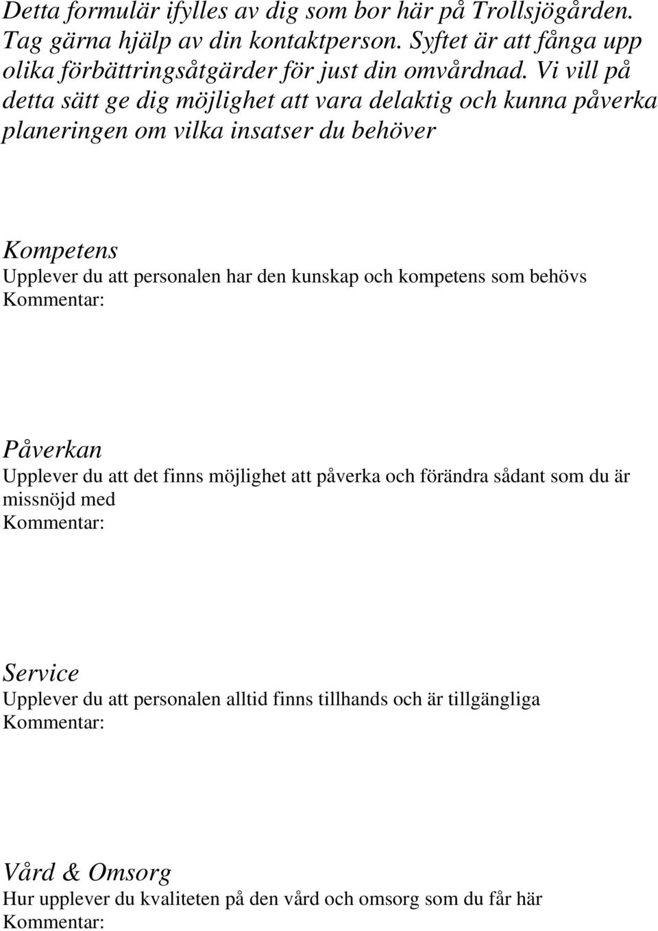 Vi vill på detta sätt ge dig möjlighet att vara delaktig och kunna påverka planeringen om vilka insatser du behöver Kompetens Upplever du att personalen