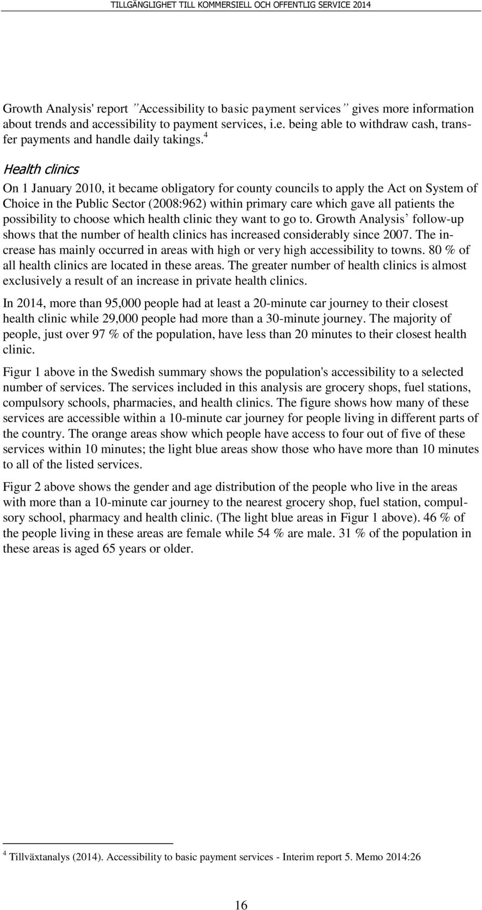 possibility to choose which health clinic they want to go to. Growth Analysis follow-up shows that the number of health clinics has increased considerably since 2007.