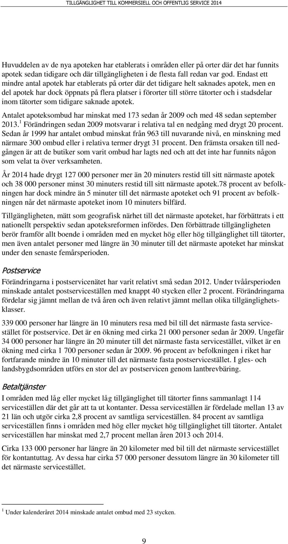 tätorter som tidigare saknade apotek. Antalet apoteksombud har minskat med 173 sedan år 2009 och med 48 sedan september 2013.