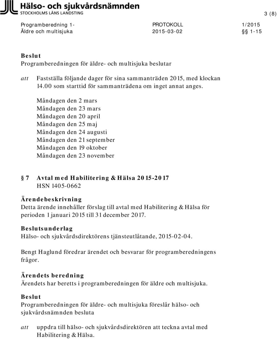 Habilitering & Hälsa 2015-2017 HSN 1405-0662 Detta ärende innehåller förslag till avtal med Habilitering & Hälsa för perioden 1 januari 2015 till 31 december 2017.