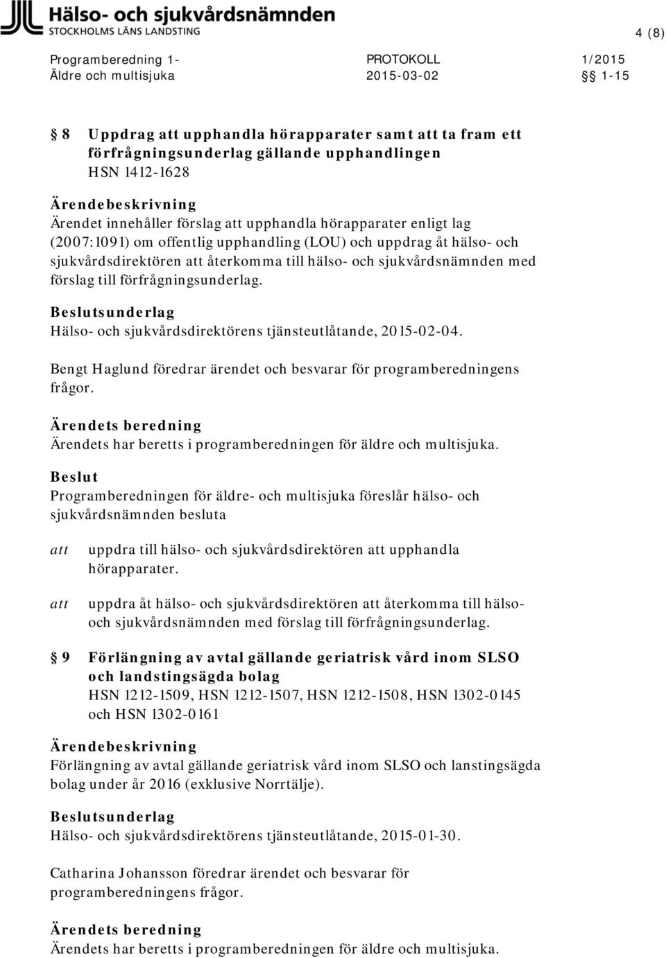 sunderlag Hälso- och sjukvårdsdirektörens tjänsteutlåtande, 2015-02-04. Bengt Haglund föredrar ärendet och besvarar för programberedningens frågor.