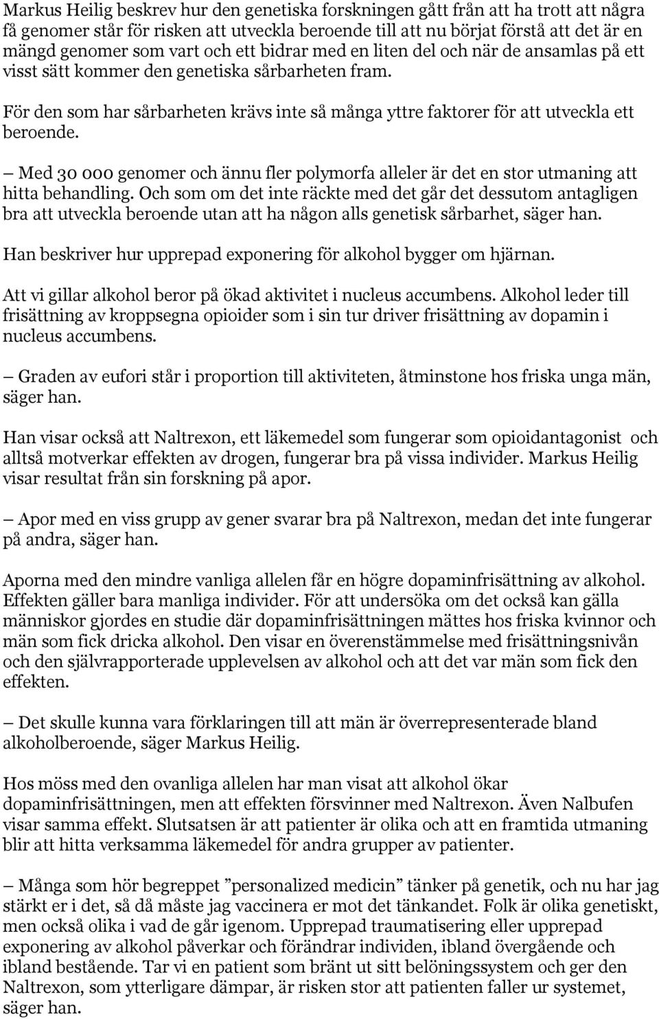 För den som har sårbarheten krävs inte så många yttre faktorer för att utveckla ett beroende. Med 30 000 genomer och ännu fler polymorfa alleler är det en stor utmaning att hitta behandling.