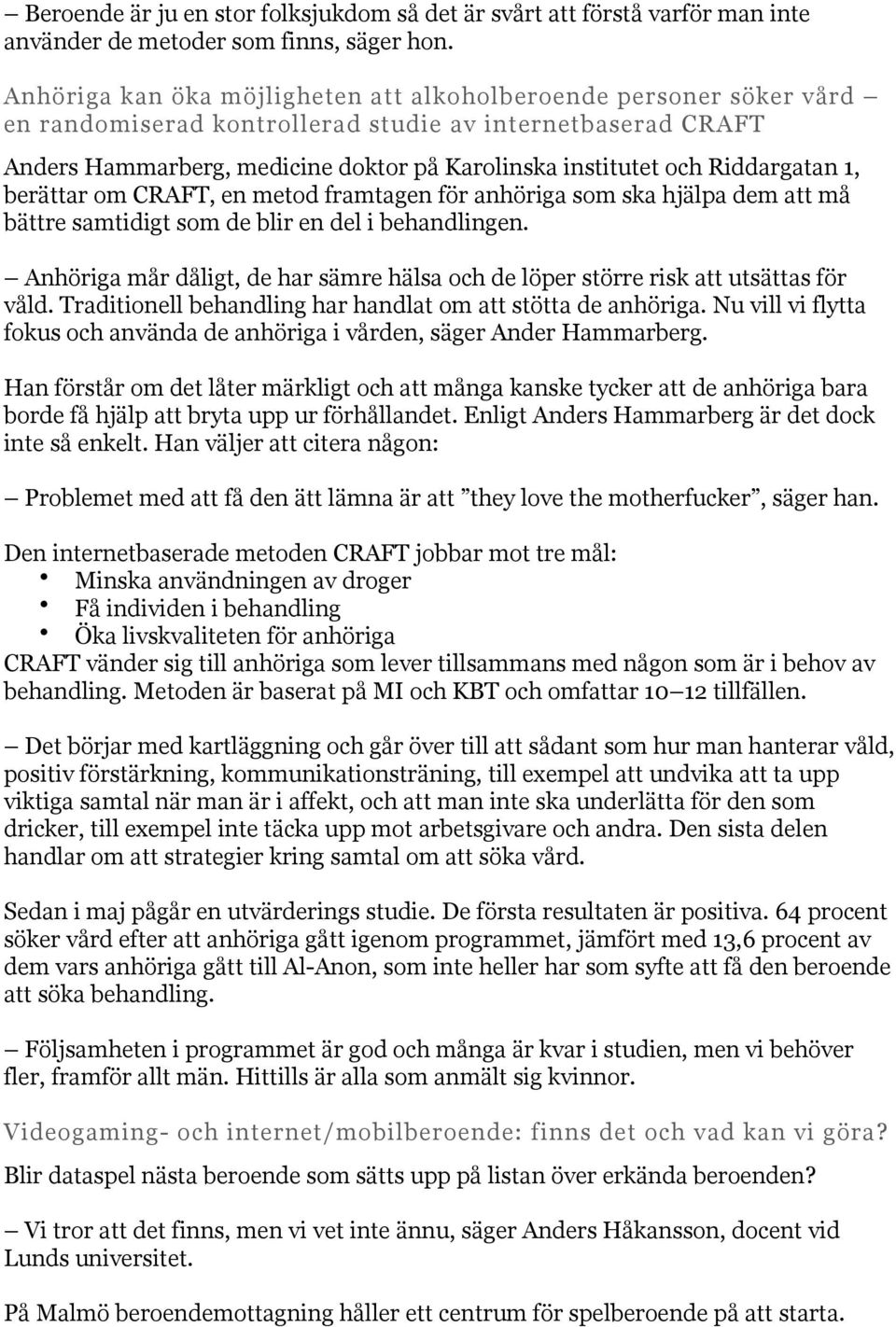 Riddargatan 1, berättar om CRAFT, en metod framtagen för anhöriga som ska hjälpa dem att må bättre samtidigt som de blir en del i behandlingen.