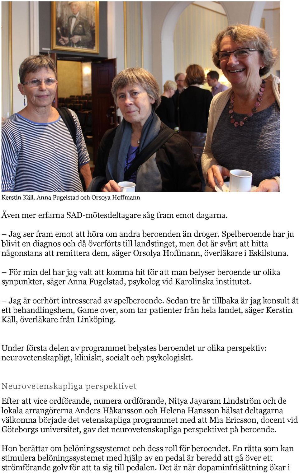 För min del har jag valt att komma hit för att man belyser beroende ur olika synpunkter, säger Anna Fugelstad, psykolog vid Karolinska institutet. Jag är oerhört intresserad av spelberoende.