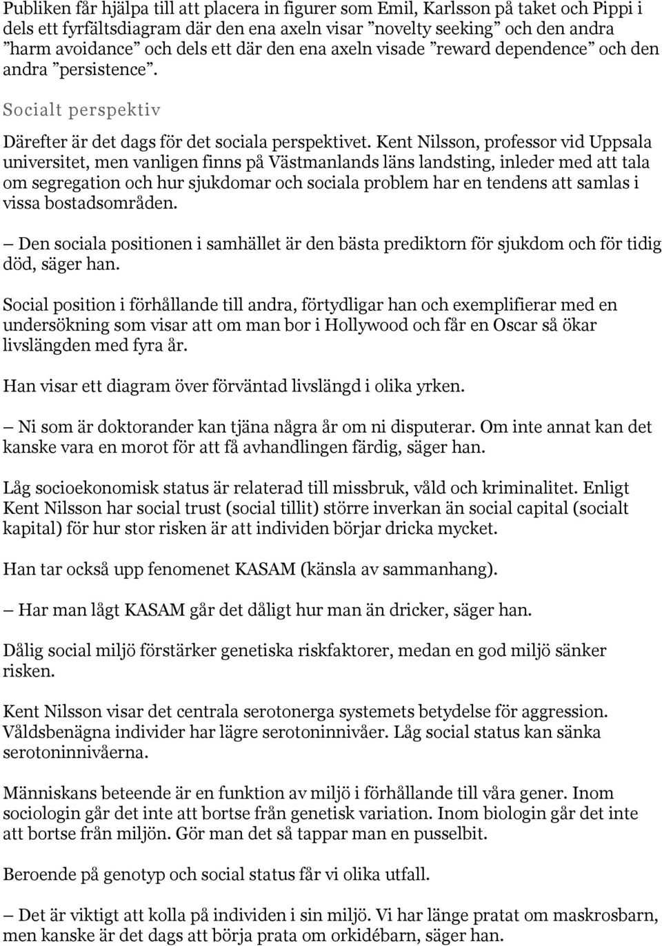 Kent Nilsson, professor vid Uppsala universitet, men vanligen finns på Västmanlands läns landsting, inleder med att tala om segregation och hur sjukdomar och sociala problem har en tendens att samlas