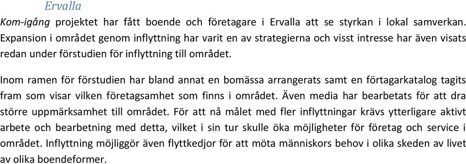 Inom ramen för förstudien har bland annat en bomässa arrangerats samt en förtagarkatalog tagits fram som visar vilken företagsamhet som finns i området.