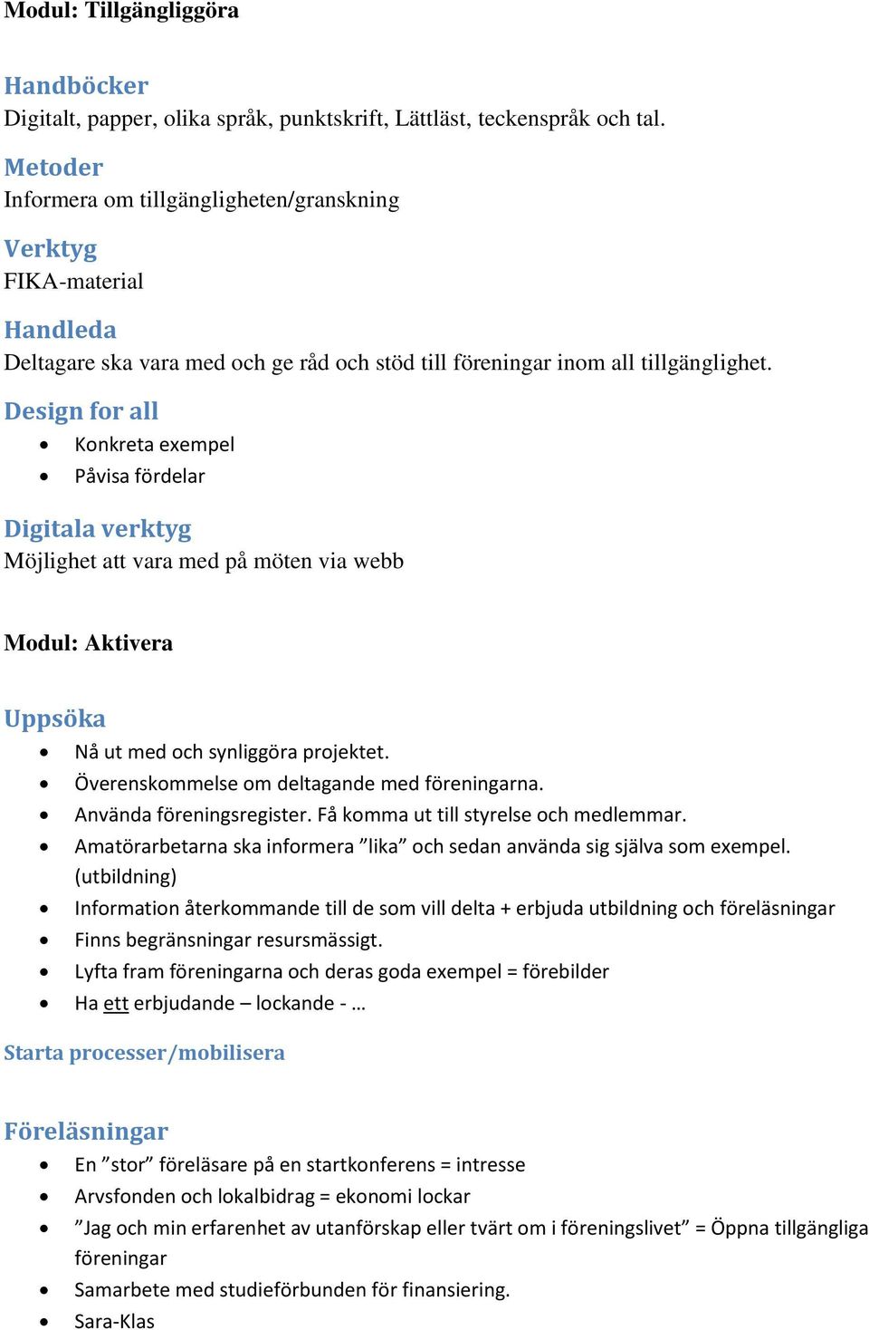 Design for all Konkreta exempel Påvisa fördelar Digitala verktyg Möjlighet att vara med på möten via webb Modul: Aktivera Uppsöka Nå ut med och synliggöra projektet.