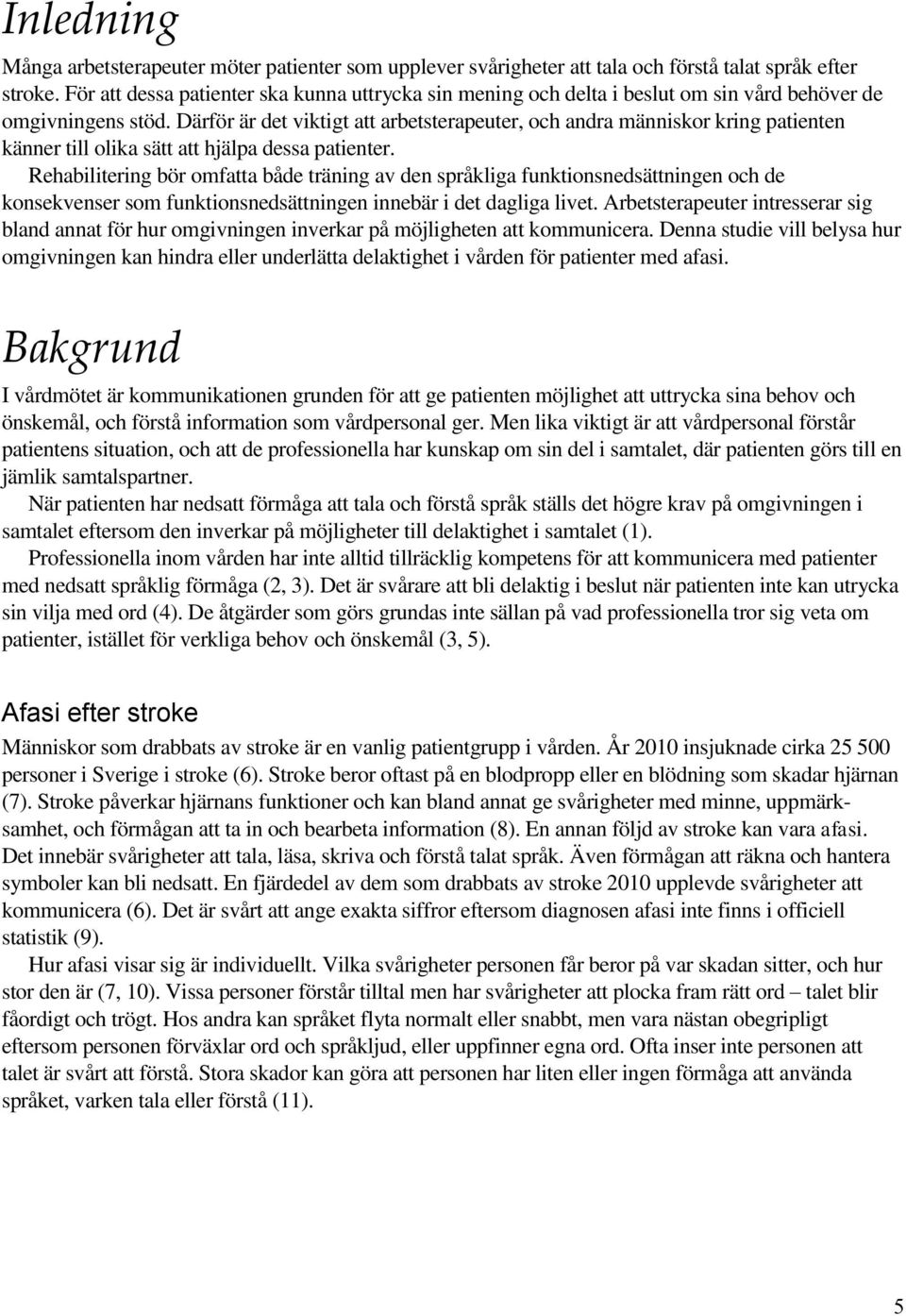 Därför är det viktigt att arbetsterapeuter, och andra människor kring patienten känner till olika sätt att hjälpa dessa patienter.