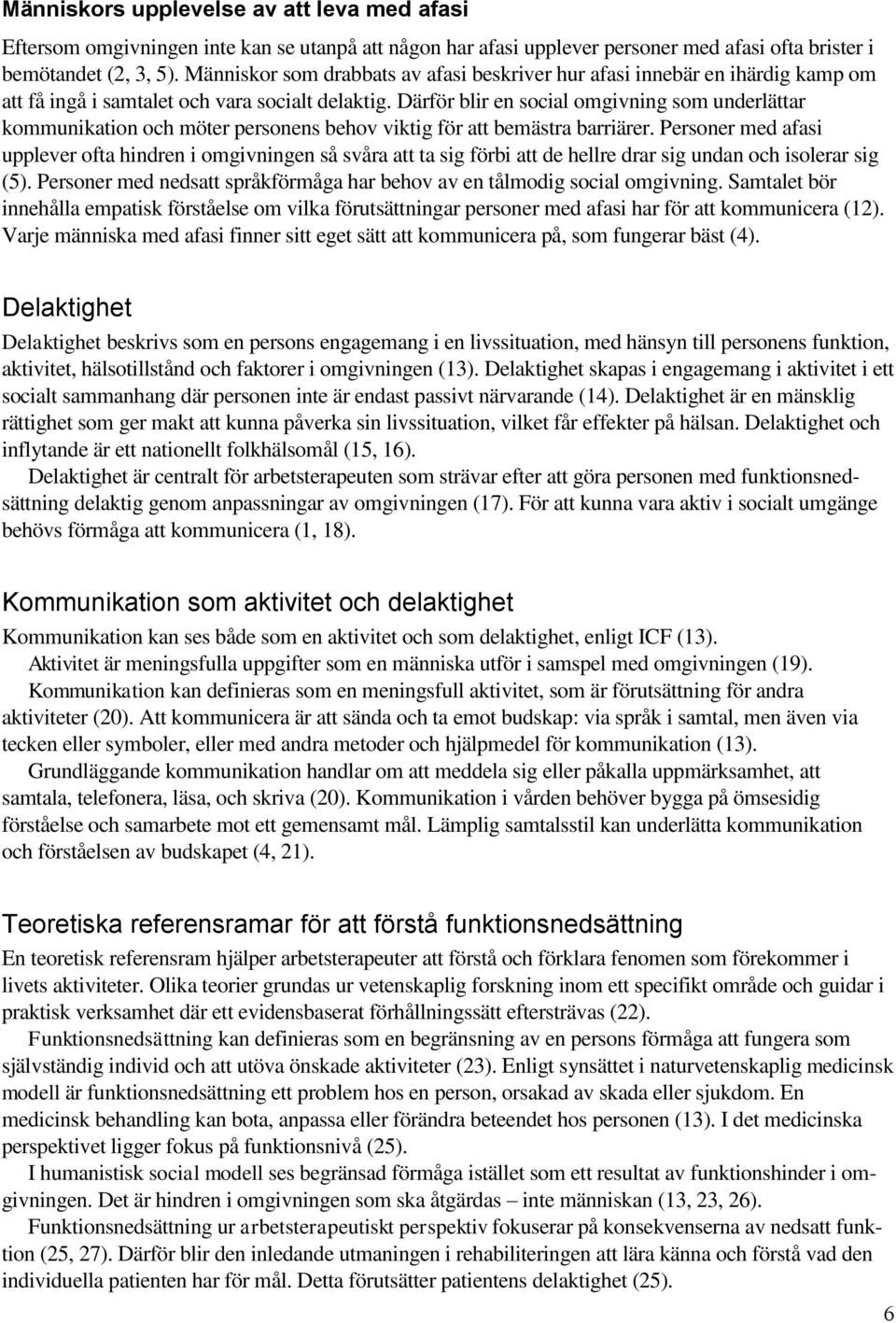 Därför blir en social omgivning som underlättar kommunikation och möter personens behov viktig för att bemästra barriärer.