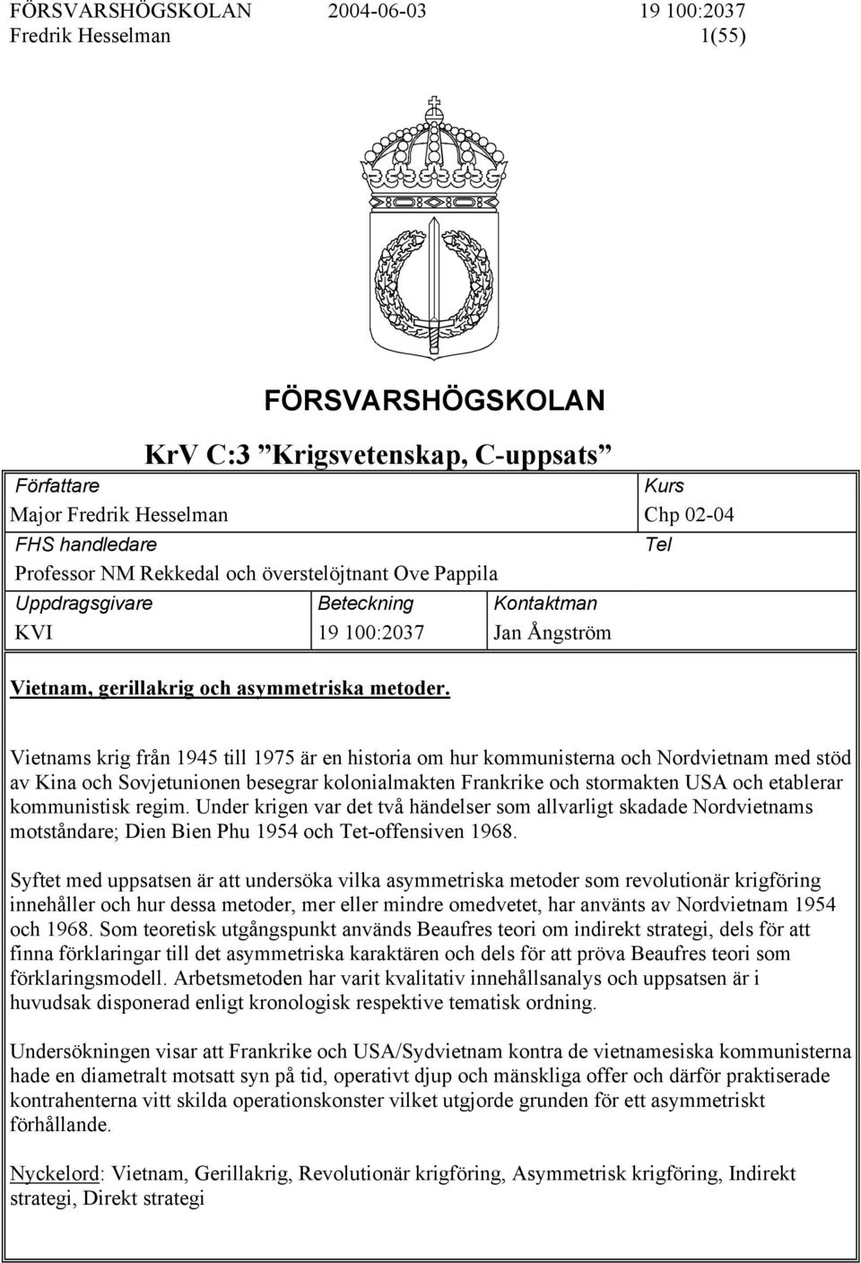 Tel Vietnams krig från 1945 till 1975 är en historia om hur kommunisterna och Nordvietnam med stöd av Kina och Sovjetunionen besegrar kolonialmakten Frankrike och stormakten USA och etablerar