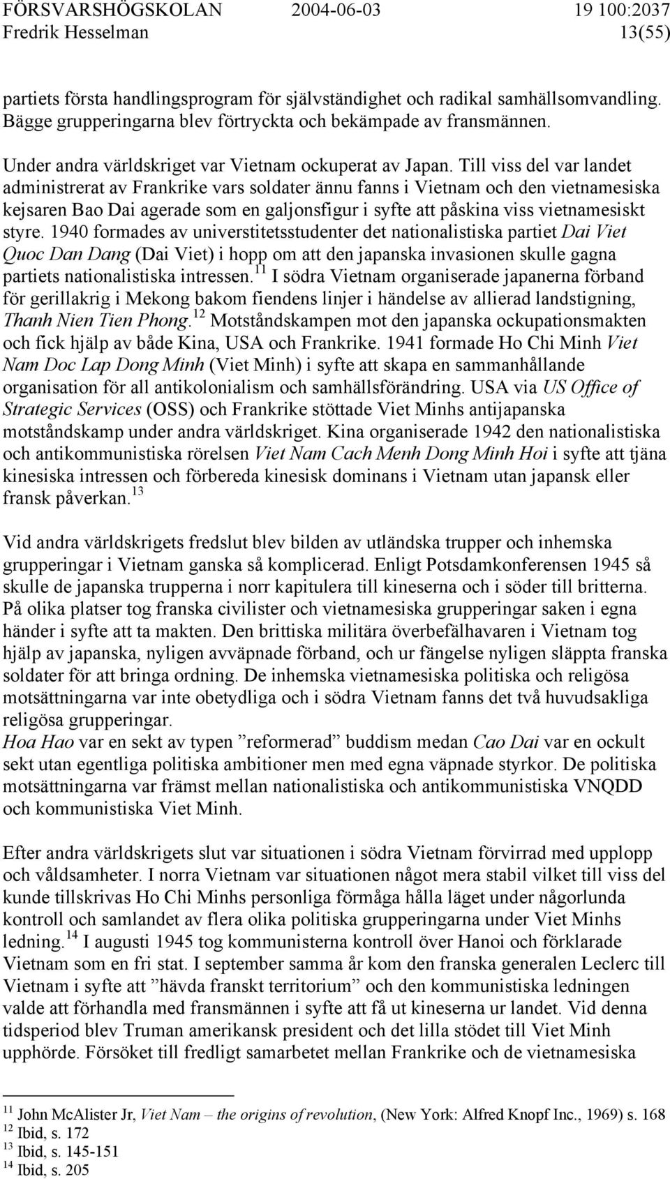 Till viss del var landet administrerat av Frankrike vars soldater ännu fanns i Vietnam och den vietnamesiska kejsaren Bao Dai agerade som en galjonsfigur i syfte att påskina viss vietnamesiskt styre.