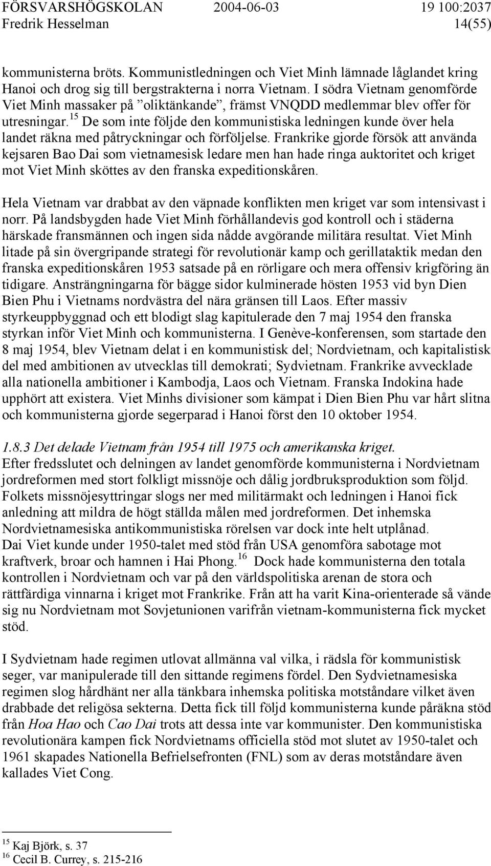 15 De som inte följde den kommunistiska ledningen kunde över hela landet räkna med påtryckningar och förföljelse.