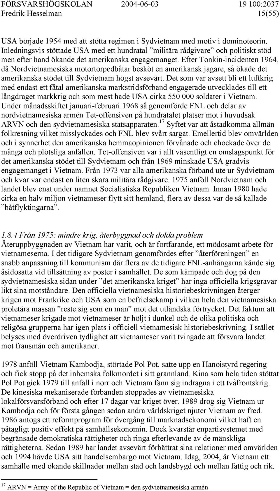 Efter Tonkin-incidenten 1964, då Nordvietnamesiska motortorpedbåtar besköt en amerikansk jagare, så ökade det amerikanska stödet till Sydvietnam högst avsevärt.