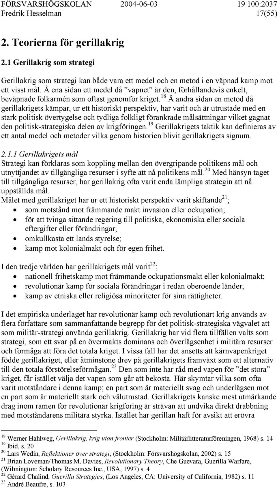 18 Å andra sidan en metod då gerillakrigets kämpar, ur ett historiskt perspektiv, har varit och är utrustade med en stark politisk övertygelse och tydliga folkligt förankrade målsättningar vilket