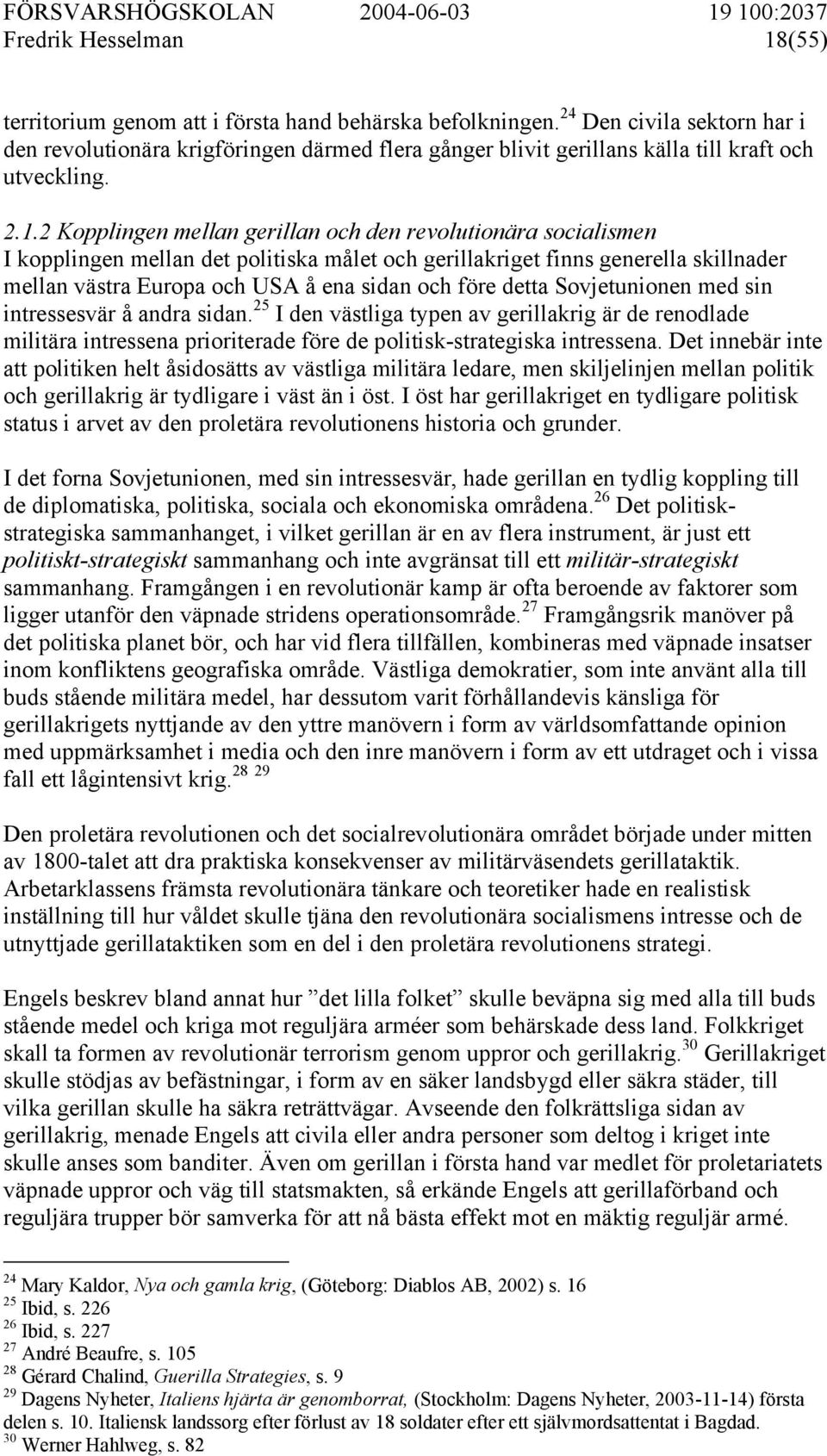 2 Kopplingen mellan gerillan och den revolutionära socialismen I kopplingen mellan det politiska målet och gerillakriget finns generella skillnader mellan västra Europa och USA å ena sidan och före