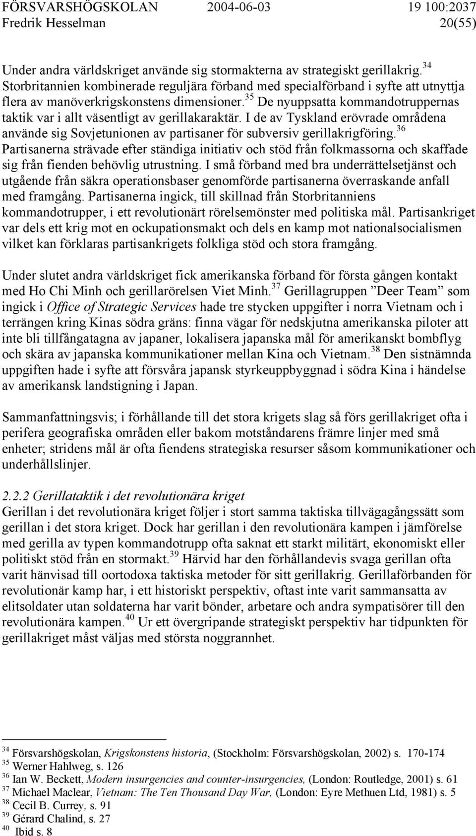 35 De nyuppsatta kommandotruppernas taktik var i allt väsentligt av gerillakaraktär. I de av Tyskland erövrade områdena använde sig Sovjetunionen av partisaner för subversiv gerillakrigföring.