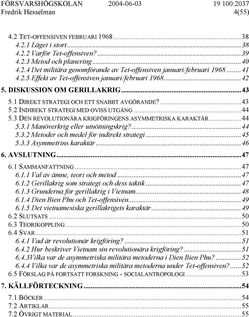 3 DEN REVOLUTIONÄRA KRIGFÖRINGENS ASYMMETRISKA KARAKTÄR...44 5.3.1 Manöverkrig eller utnötningskrig?...44 5.3.2 Metoder och medel för indirekt strategi...45 5.3.3 Asymmetrins karaktär...46 6.